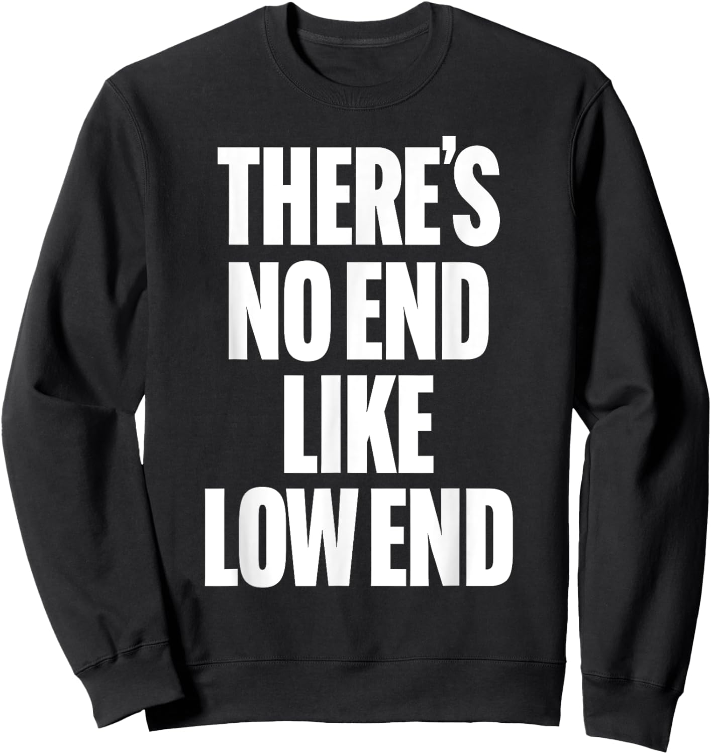 THERE'S NO END LIKE LOW END rock n roll 80s bass drummer rap Sweatshirt - Sweatshirt | Black