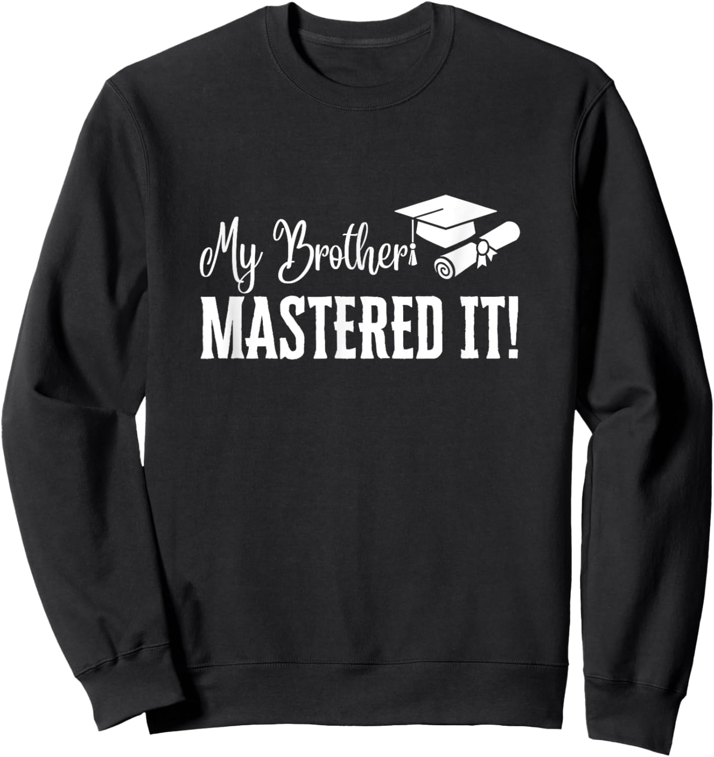 My Brother Mastered It Masters Degree Graduation Funny MBA Sweatshirt - Sweatshirt | Black