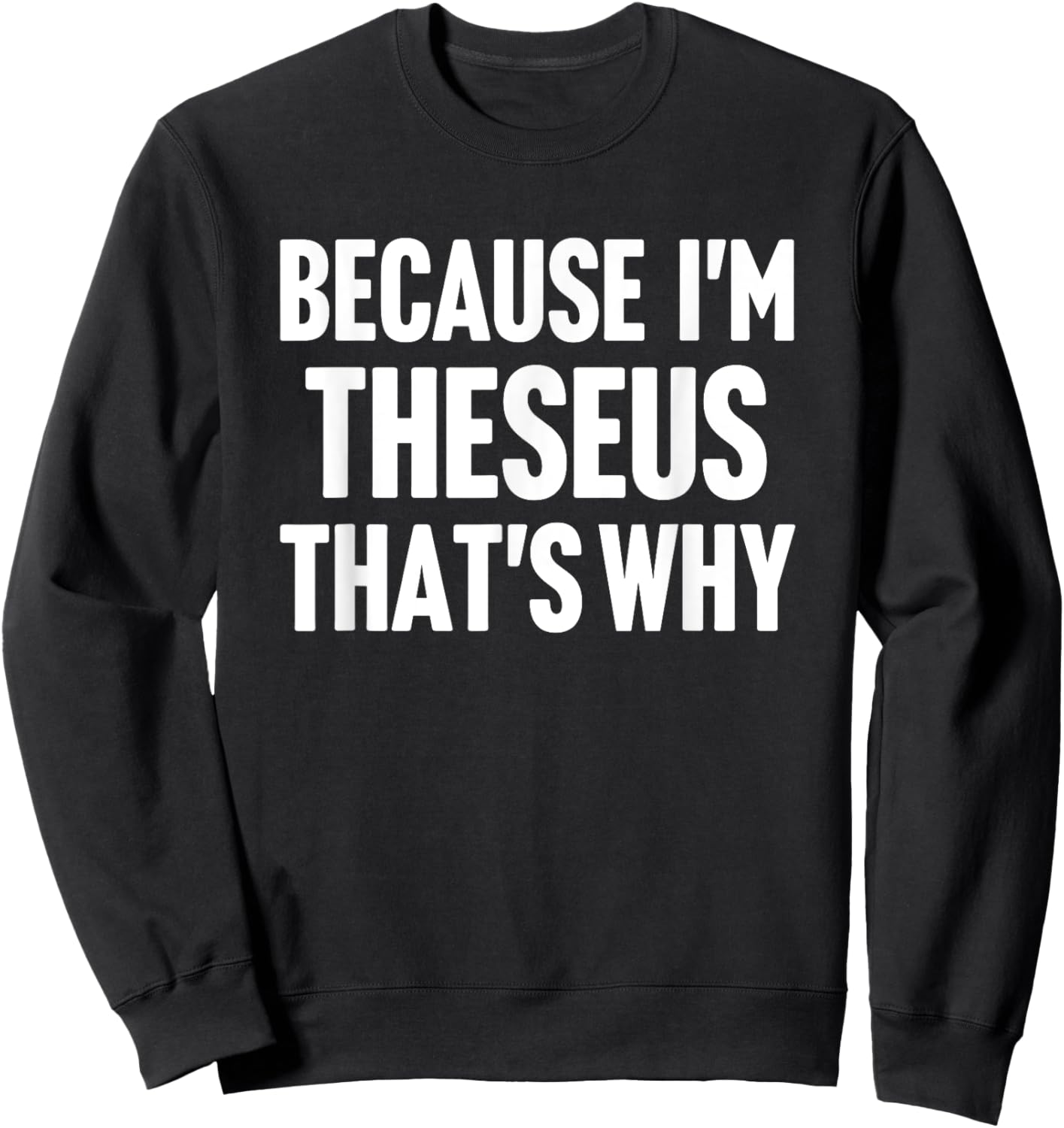 Because I'm Theseus That's Why Am Personalized Name Sweatshirt - Sweatshirt | Black