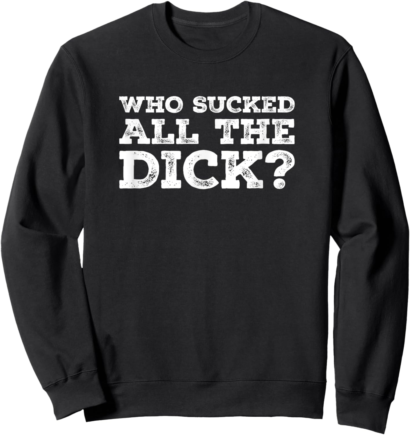 Who Sucked All The Dick? Sweatshirt - Sweatshirt | Black