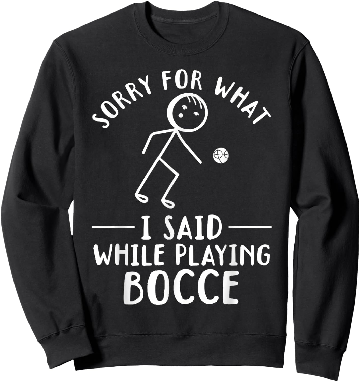 Funny Bocce - Sorry for what I said while playing Bocce Sweatshirt - Sweatshirt | Black