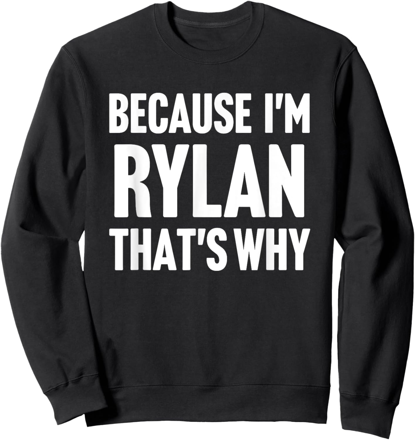 Because I'm Rylan That's Why Am Personalized Name Sweatshirt - Sweatshirt | Black