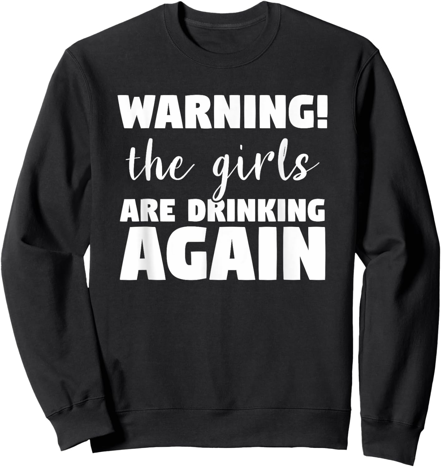 Warning The Girls Are Drinking Again Funny Alcohol Beer Wine Sweatshirt - Sweatshirt | Black