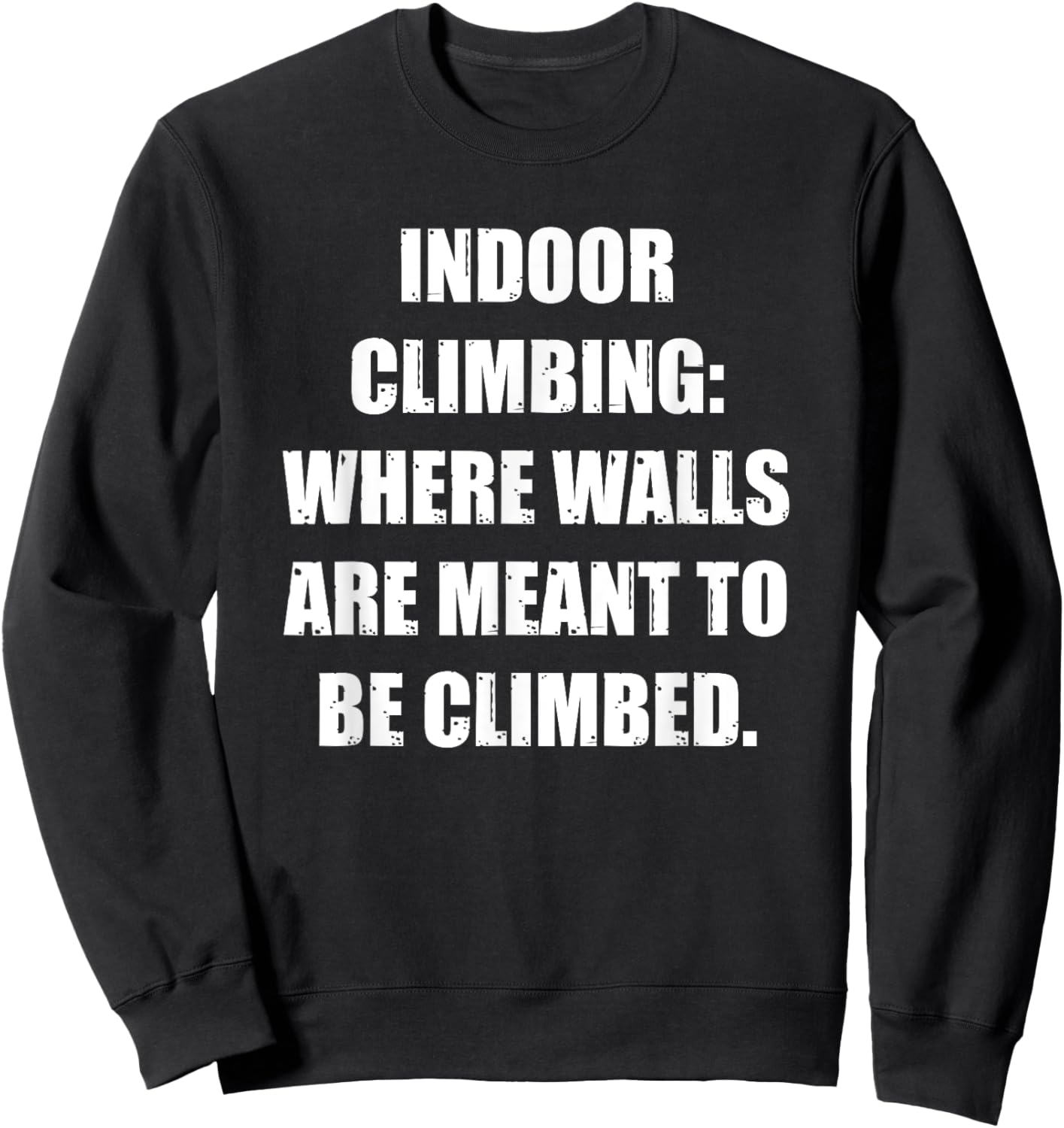 Indoor Climbing: Where Walls Are Meant to Be Climbed Sweatshirt - Sweatshirt | Black