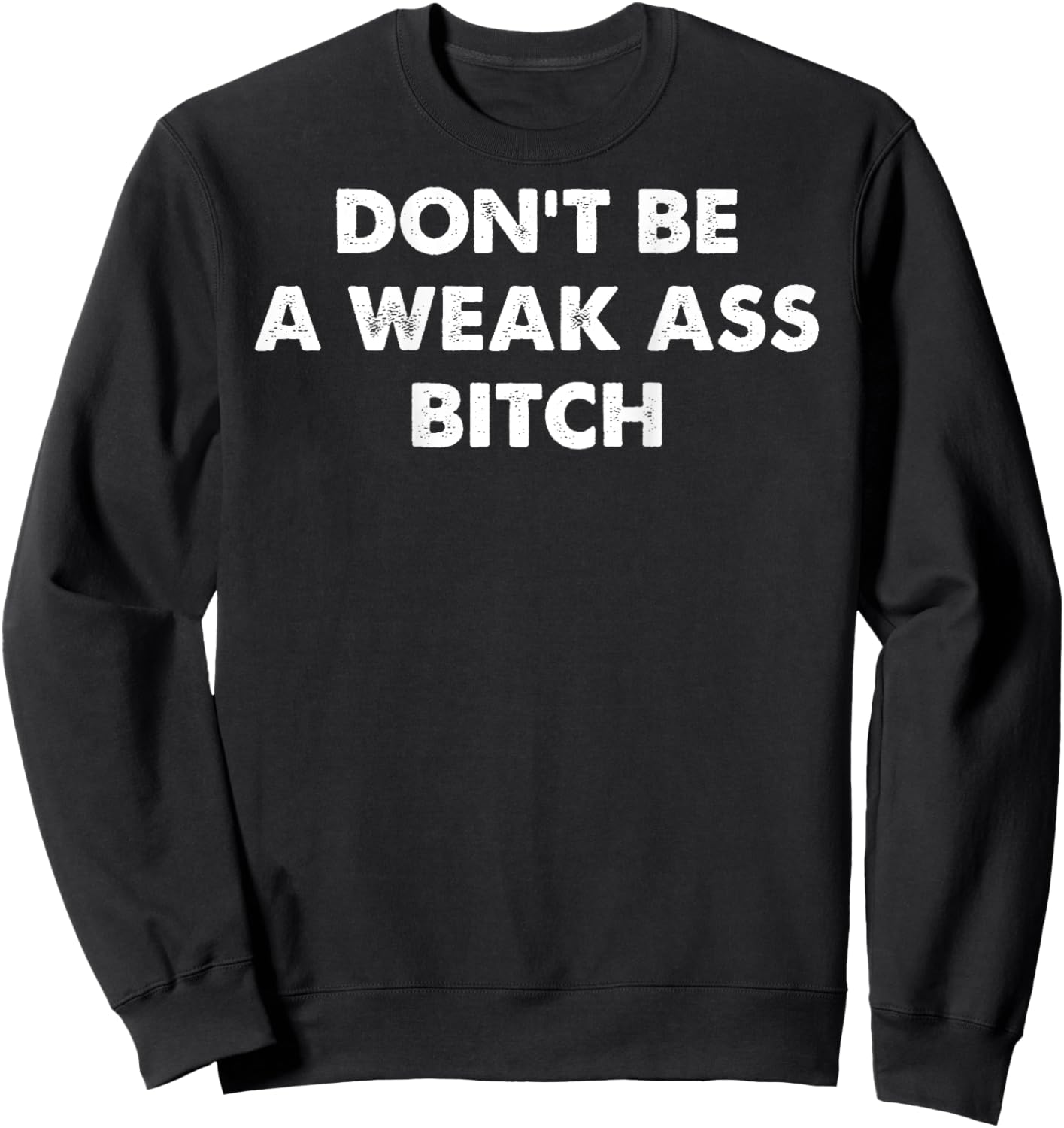 Don't Be A Weak Ass Bitch Strong Attitude Empowerment Sweatshirt - Sweatshirt | Black