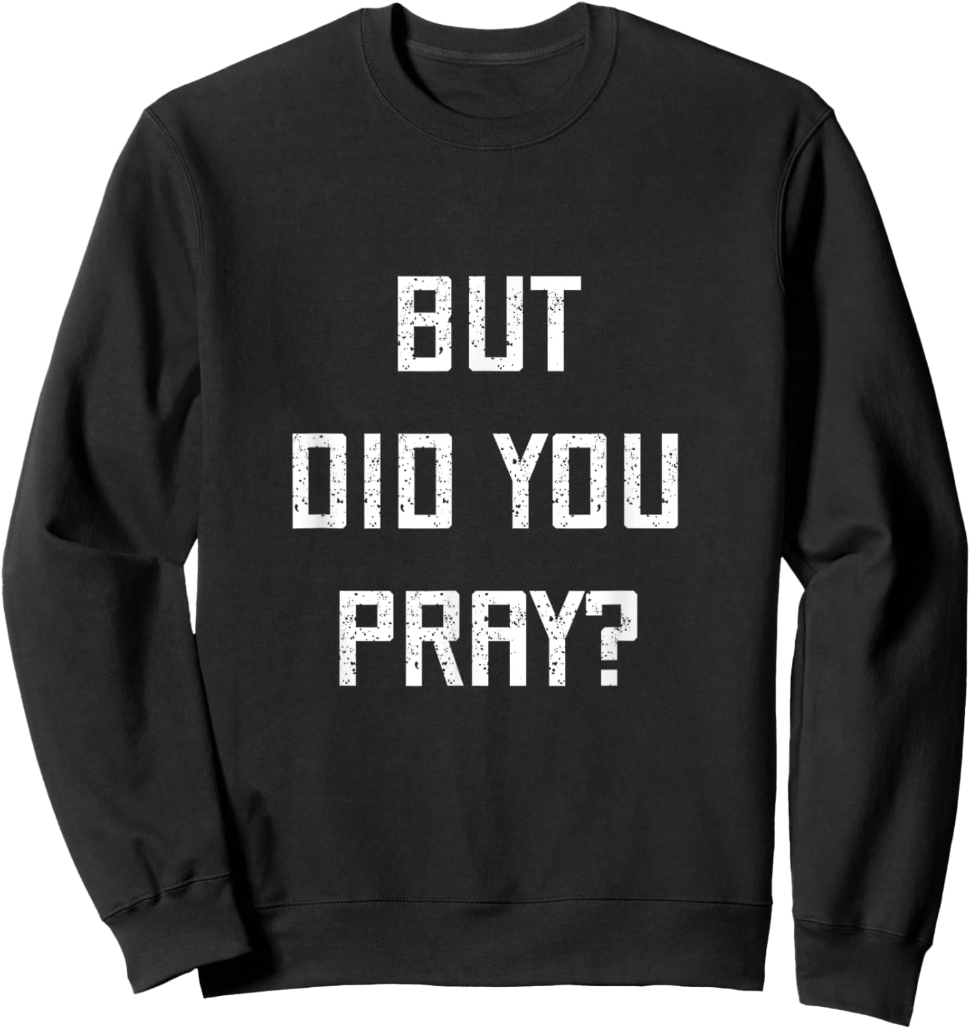 But Did You Pray? Funny Prayer Christian Church Religious Sweatshirt - Sweatshirt | Black