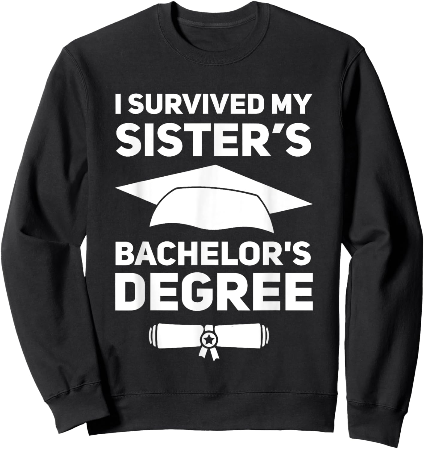 I Survived My Sister's Bachelor's Degree College Graduation Sweatshirt - Sweatshirt | Black
