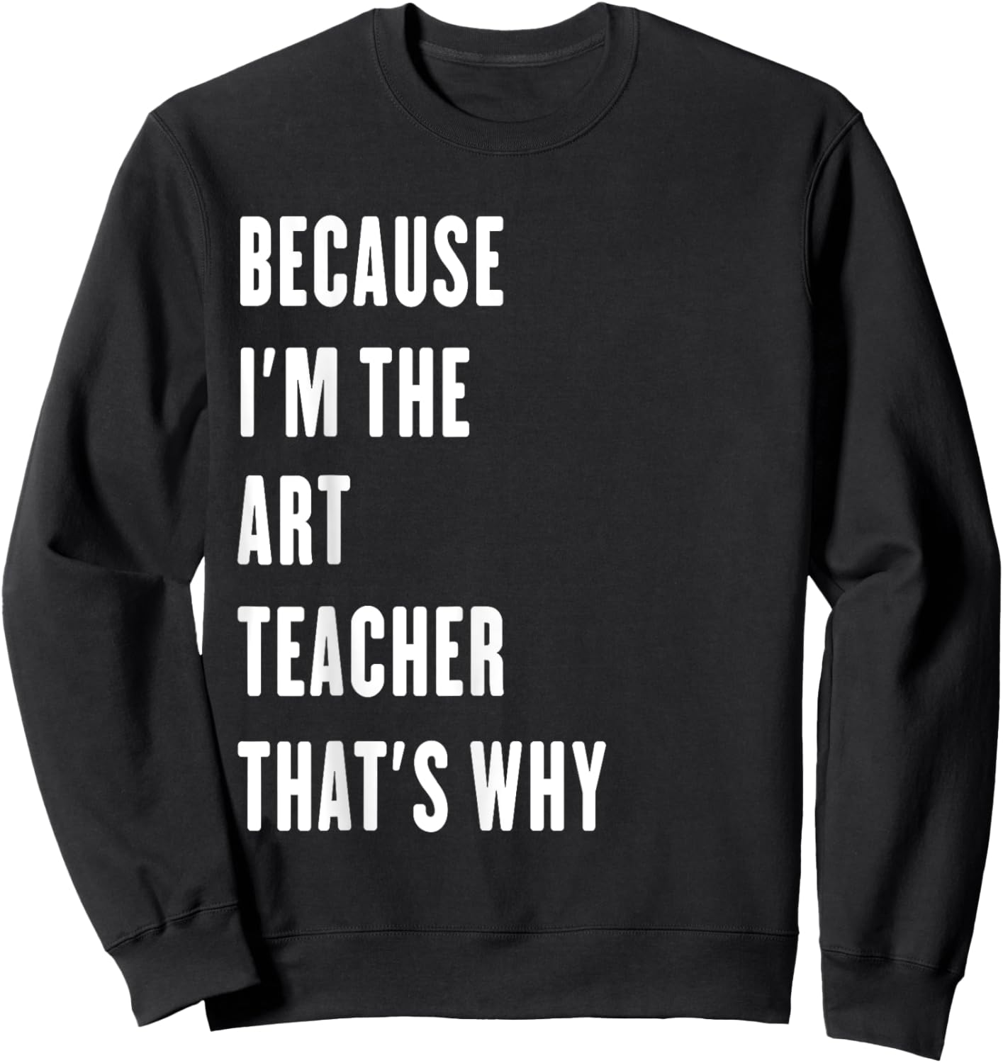 because i'm the Art Teacher that's why Sweatshirt - Sweatshirt | Black