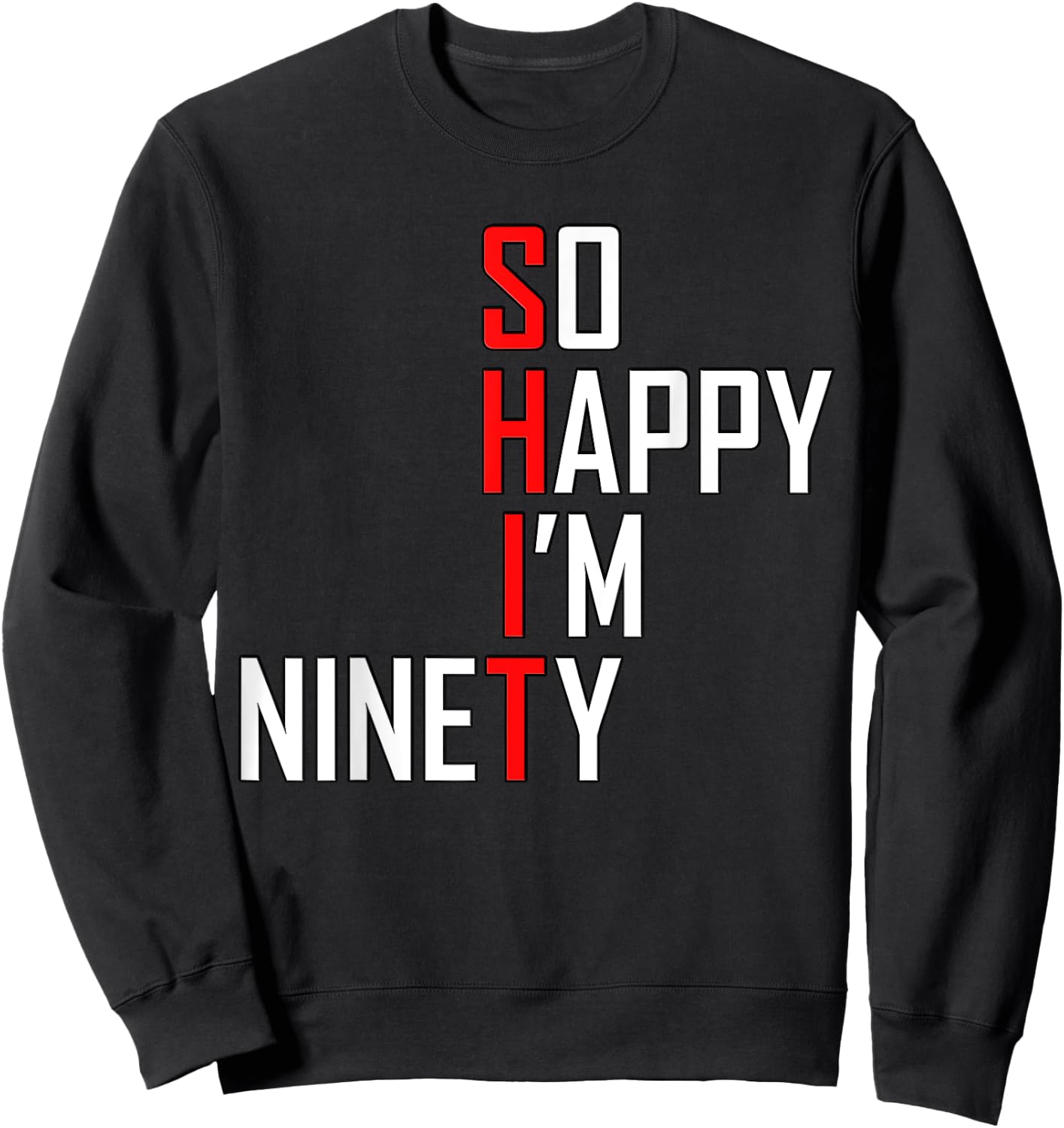 Funny 90th Birthday Gift So Happy I'm Ninety 90 Years Sweatshirt - Sweatshirt | Black
