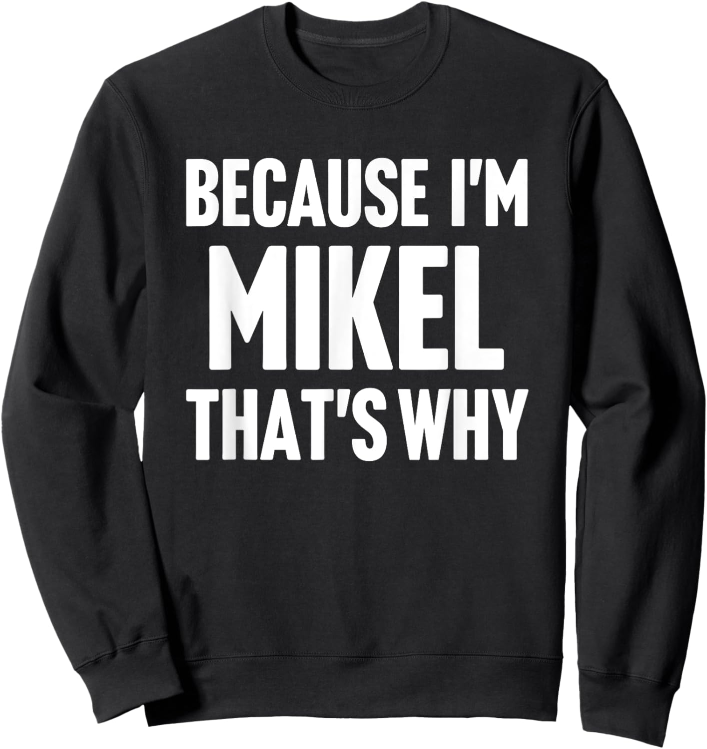 Because I'm Mikel That's Why Am Personalized Name Sweatshirt - Sweatshirt | Black