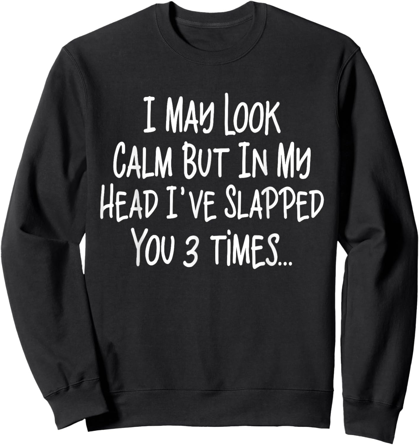 I May Look Calm But In My Head I've Slapped You 3 Time Funny Sweatshirt - Sweatshirt | Black