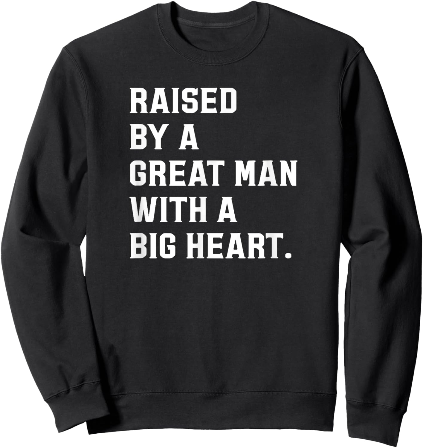 Father’s Day Raised By A Great Man With A Big Heart Sweatshirt - Sweatshirt | Black