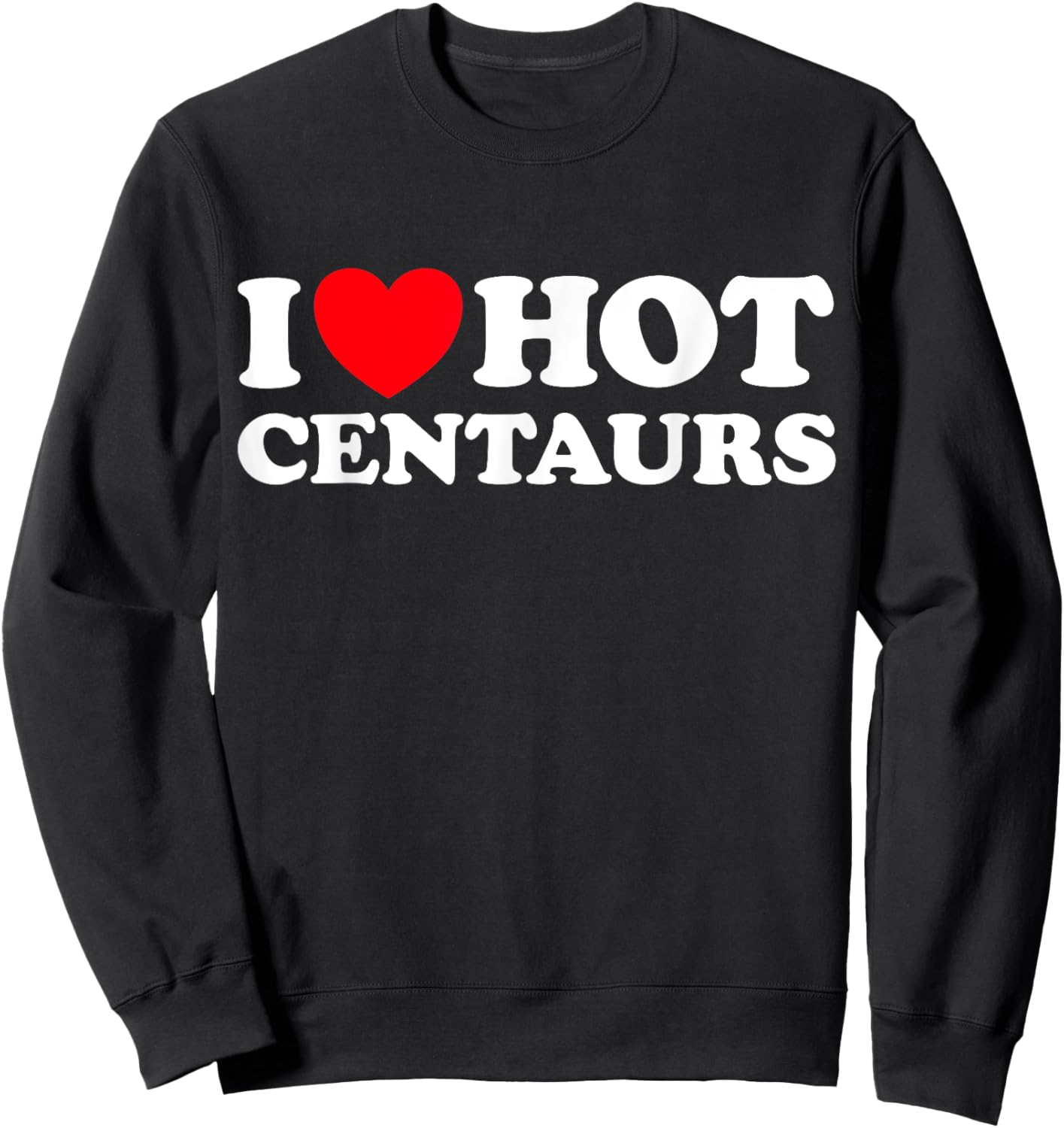 I Love Hot Centaurs - Funny Greek Myth Monster Horse Man Fan Sweatshirt - Sweatshirt | Black