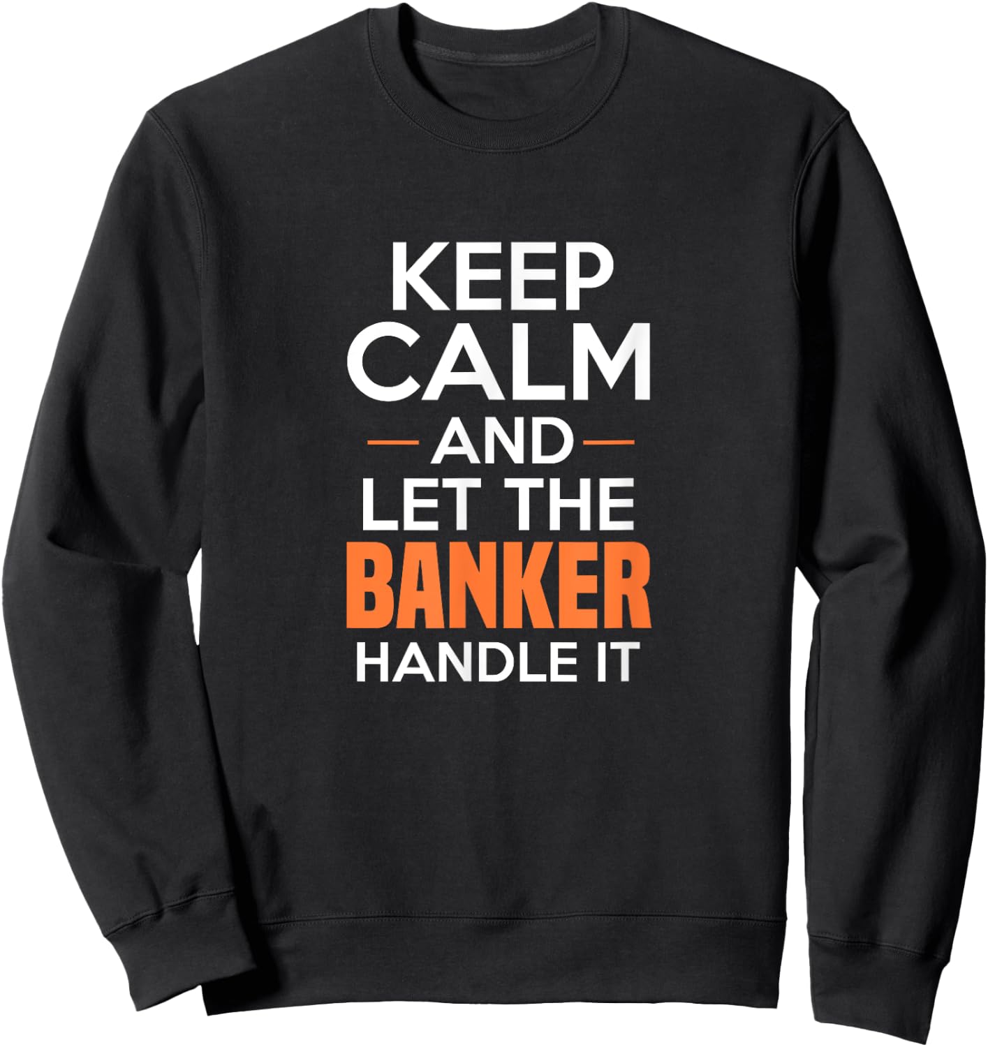 Keep Calm And Let The Banker Handle It Funny Banking Apparel Sweatshirt - Sweatshirt | Black