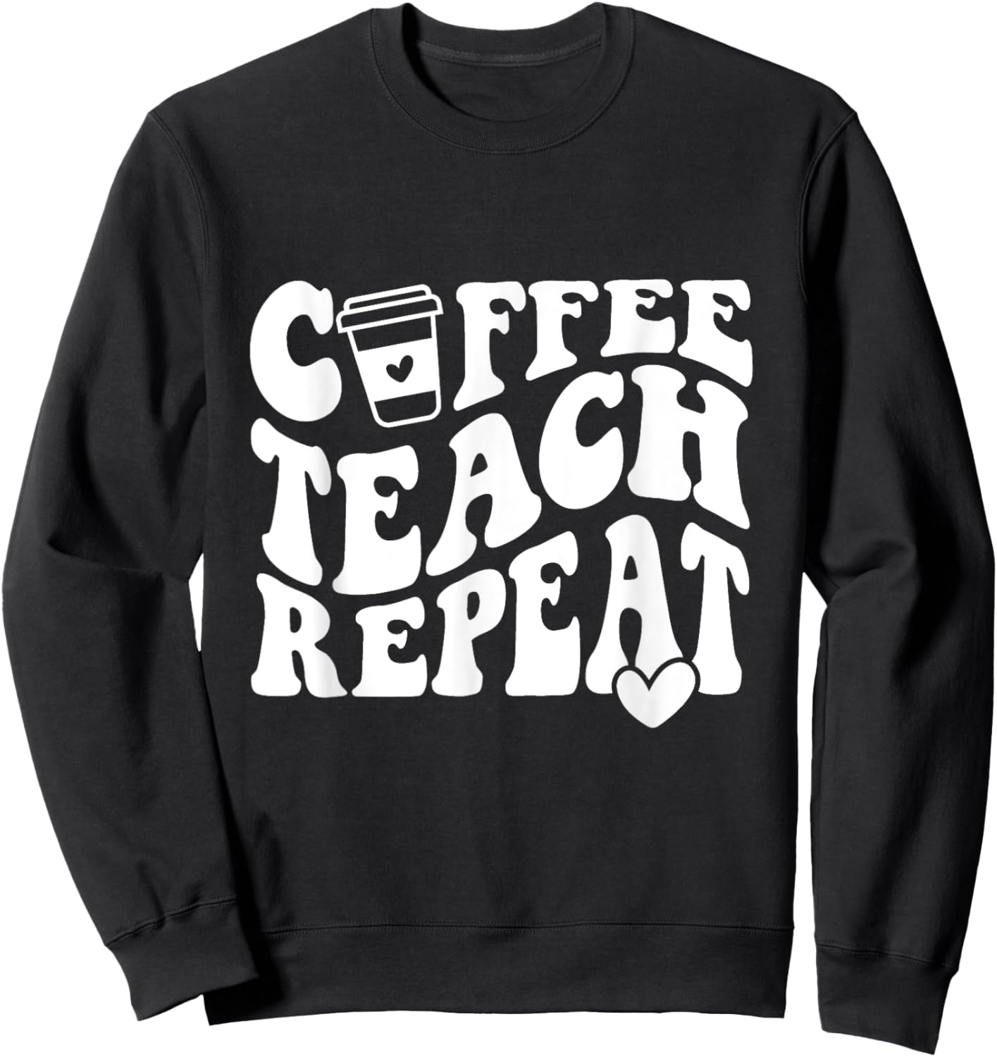 Coffee Teach Repeat Teacher Coffee Lover Teaching Men Women Girls Kids Sweatshirt - Sweatshirt | Black