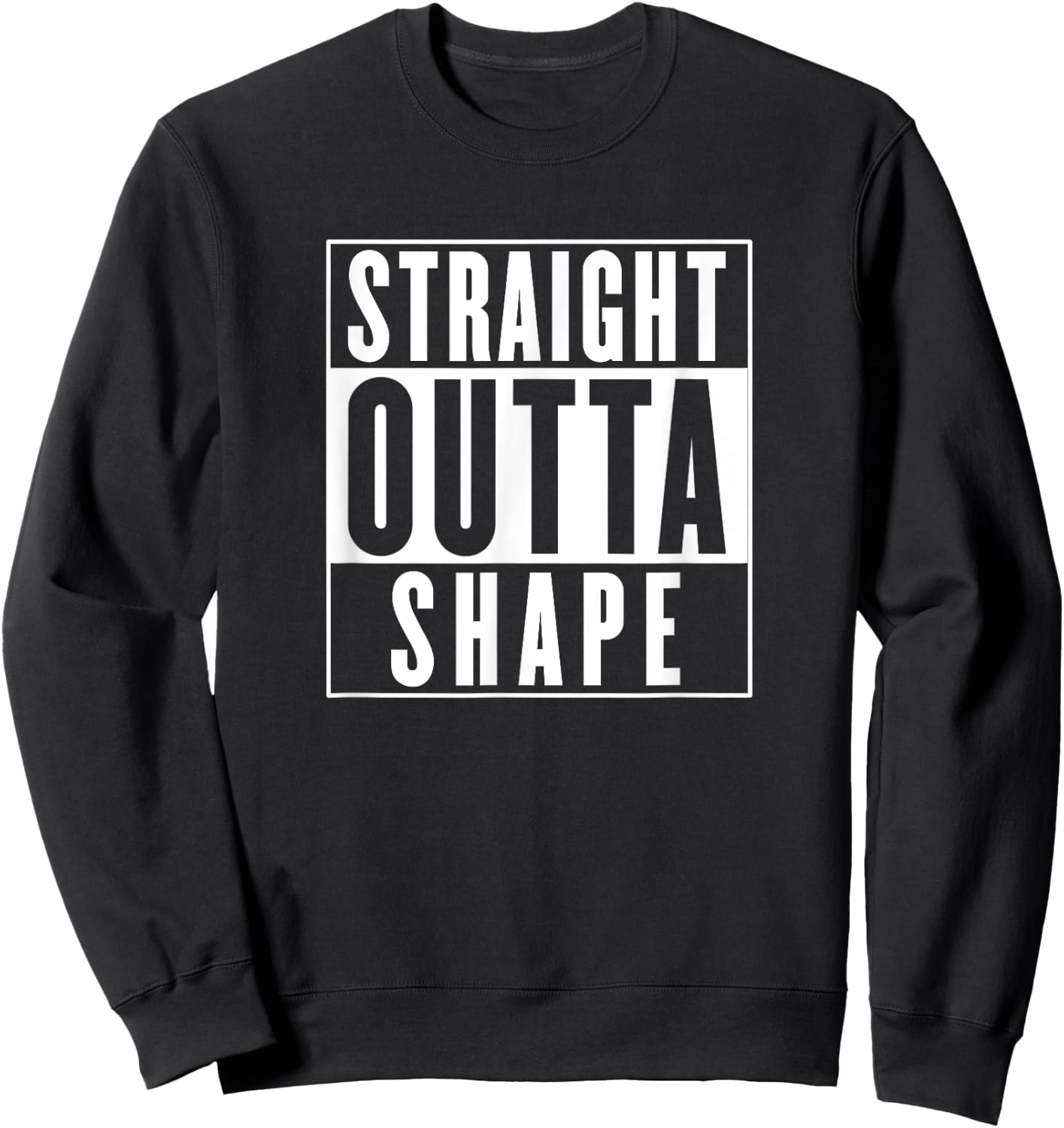 Straight Outta Shape - Funny Workout Sweatshirt - Sweatshirt | Black