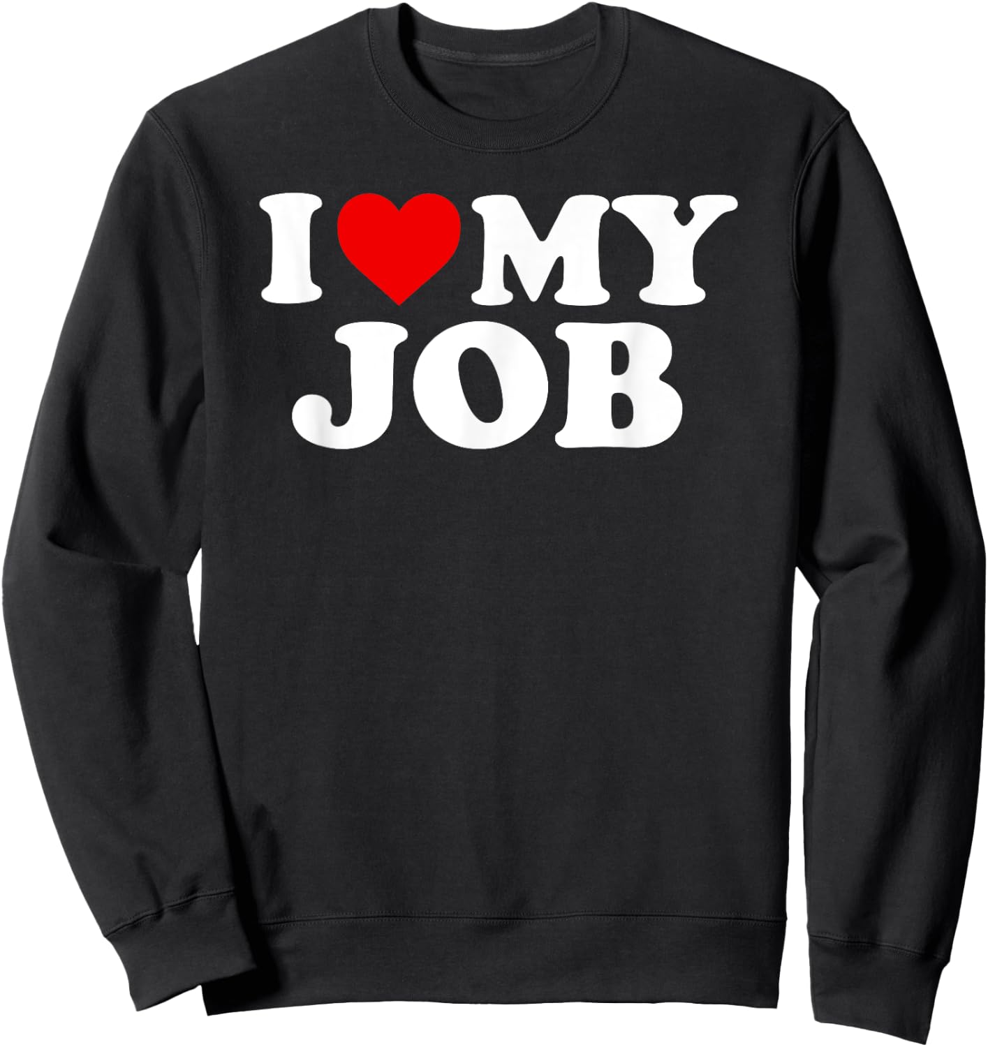 I Love My Job T Shirt For Entrepreneurs And Employees Sweatshirt - Sweatshirt | Black