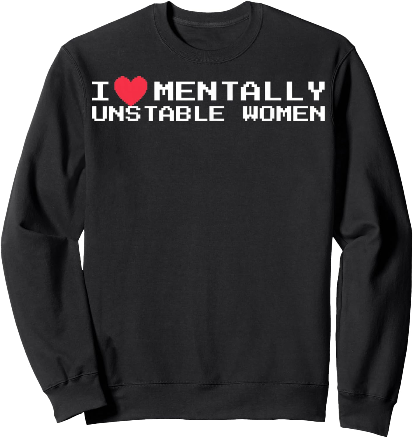 I Love Mentally Unstable Women Funny Gifts Sweatshirt - Sweatshirt | Black