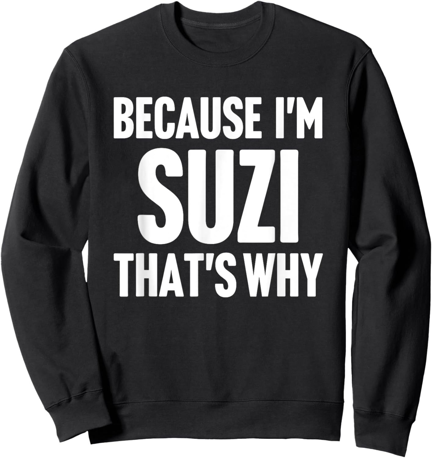 Because I'm Suzi That's Why Am Personalized Name Sweatshirt - Sweatshirt | Black