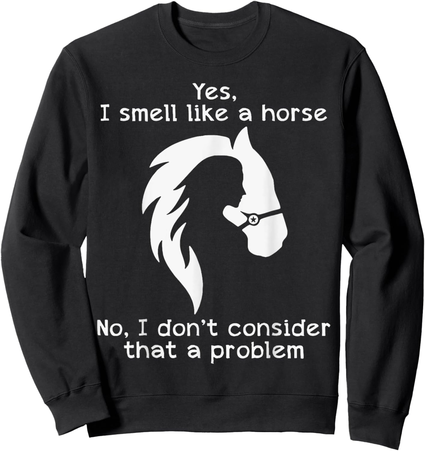 Yes I Smell Like A Horse No I Don't Consider That A Problem Sweatshirt - Sweatshirt | Black