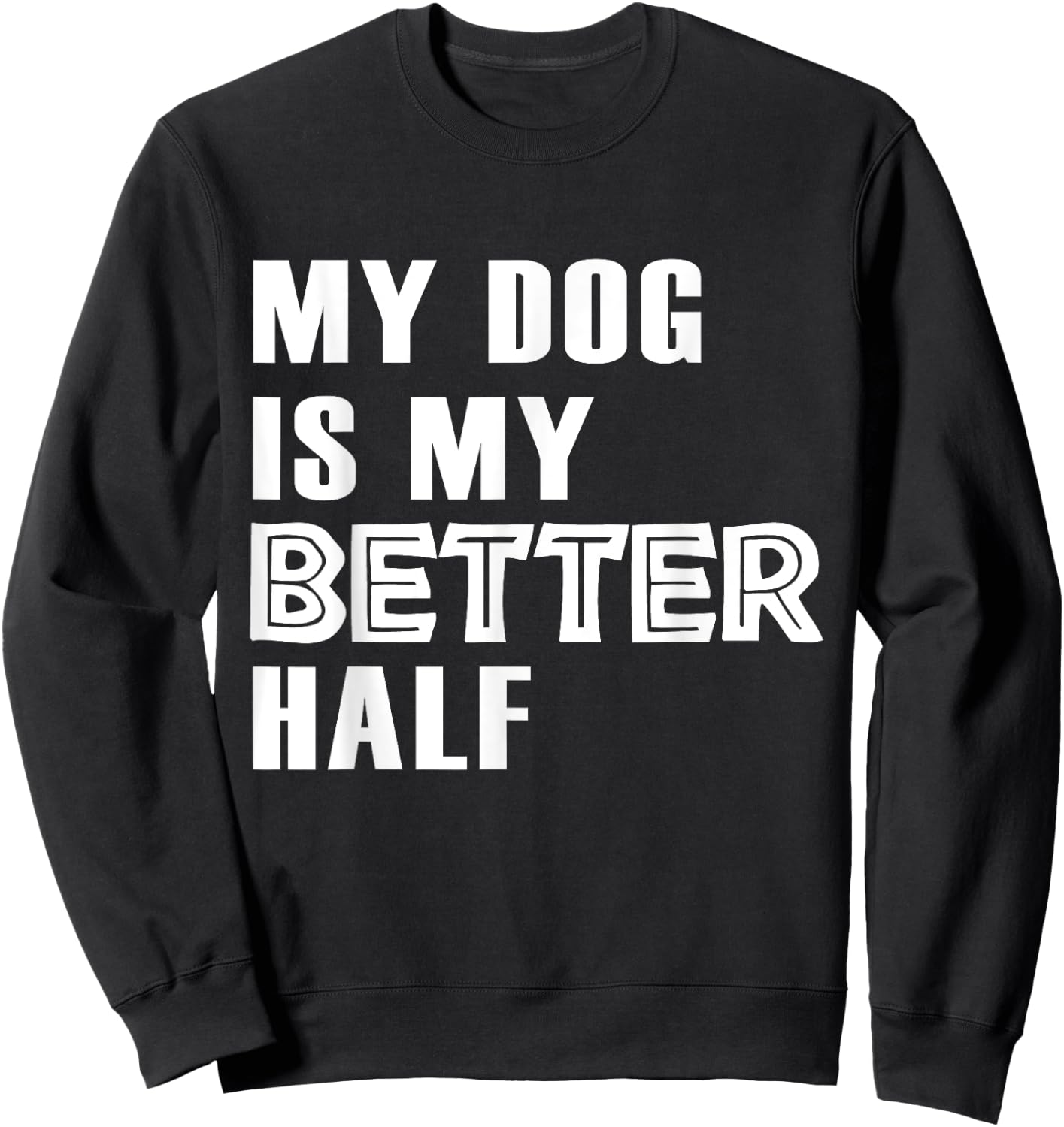 Dog Lover Funny - My Dog Is My Better Half Sweatshirt - Sweatshirt | Black