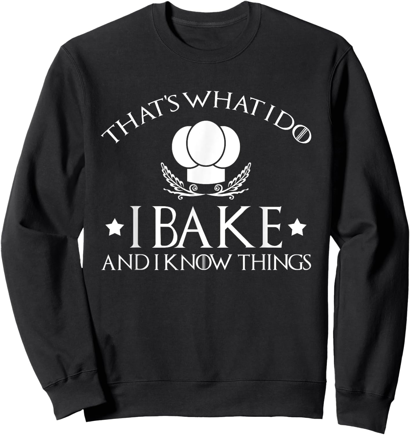 That's What I Do I Bake And I Know Things-Baking Gift Sweatshirt - Sweatshirt | Black