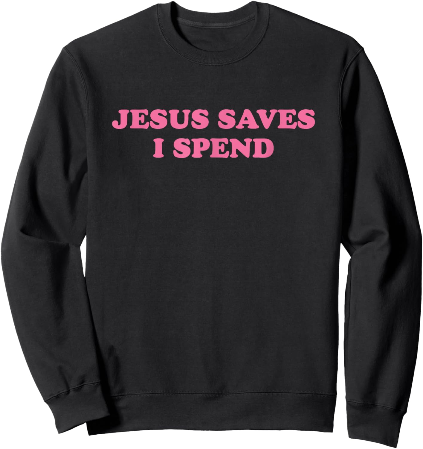Jesus Save I Spend, Meme Funny Sweatshirt - Sweatshirt | Black