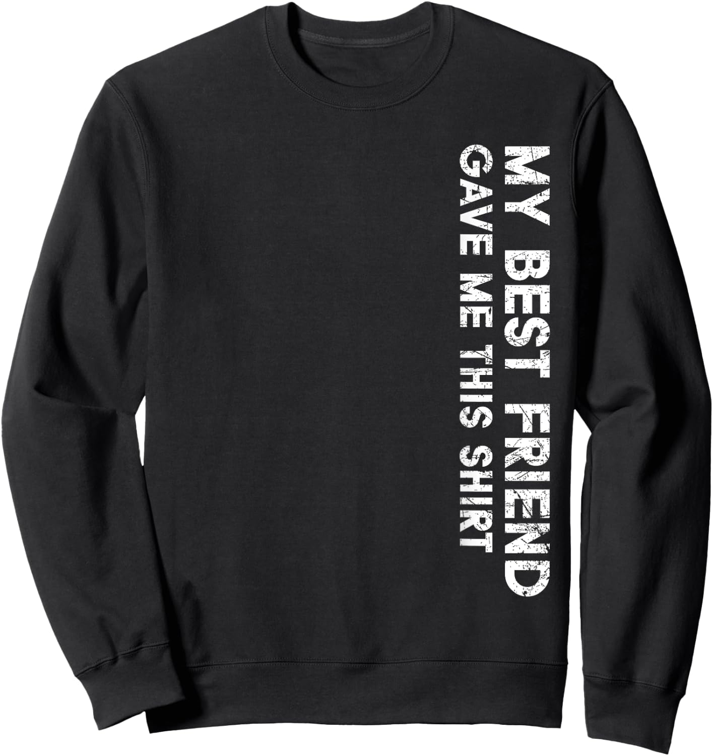 My Best Friend Gave Me This Shirt Funny Idea Favorite Gifts Sweatshirt - Sweatshirt | Black