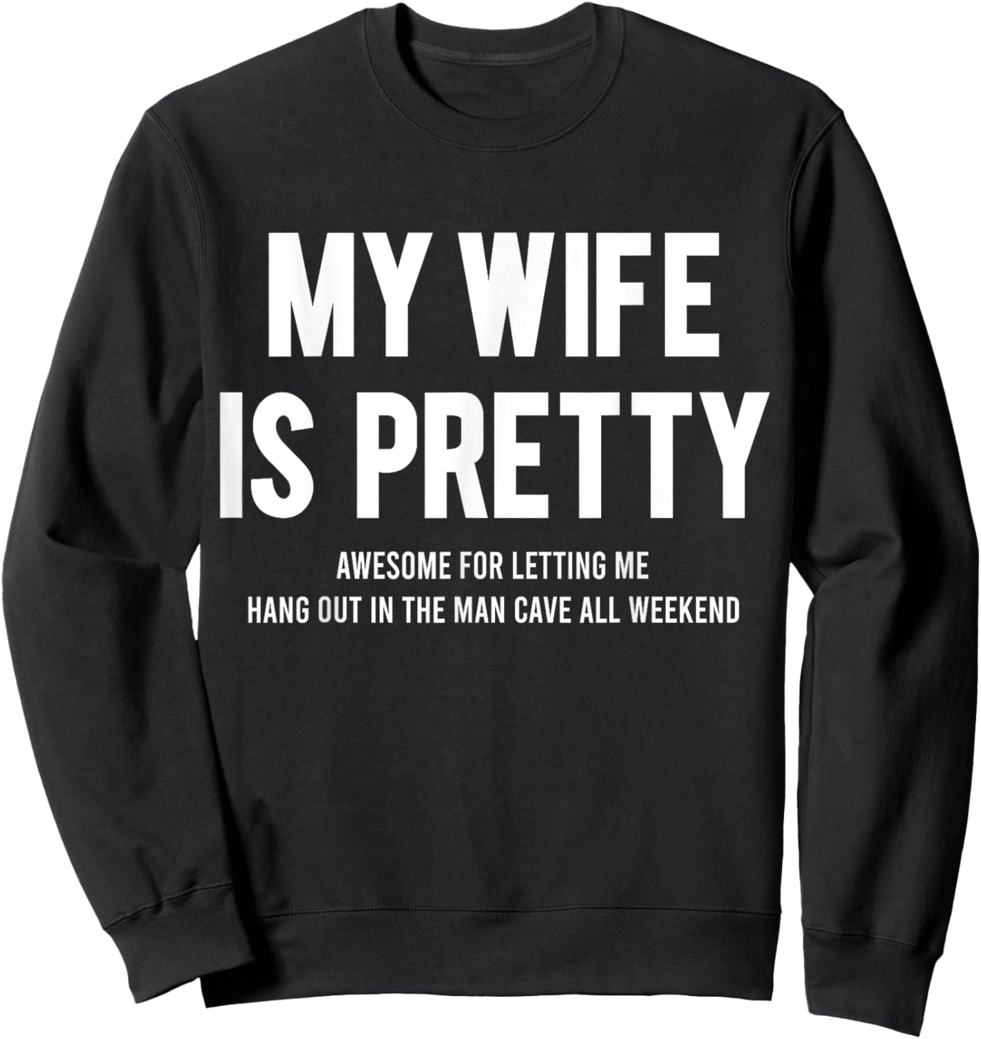 My Wife Is Pretty Awesome For Letting Me Hang Out In The Man Sweatshirt - Sweatshirt | Black