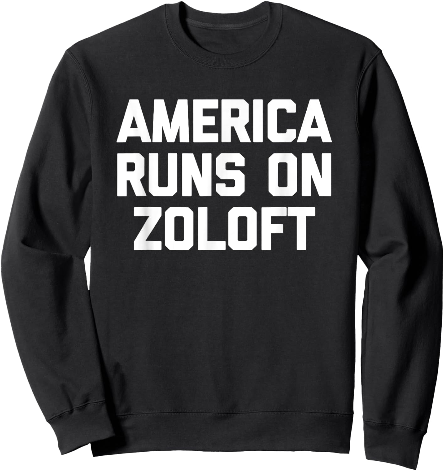 America Runs On Zoloft - Funny Saying Sarcastic Novelty Sweatshirt - Sweatshirt | Black