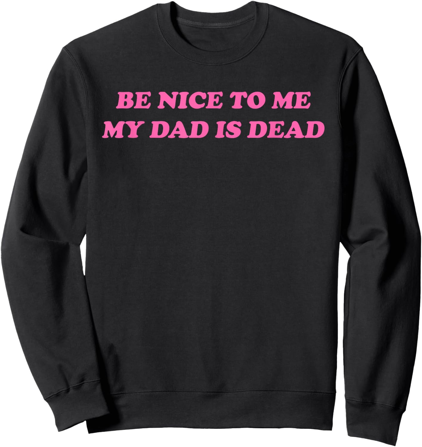 Be Nice To Me My Dad Is Dead Apparel Sweatshirt - Sweatshirt | Black