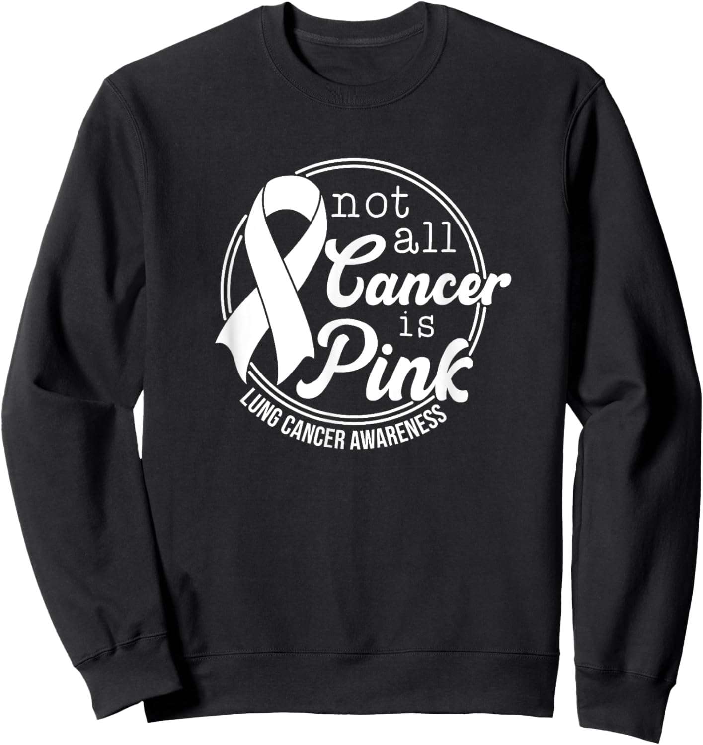 Not All Cancer Is Pink, Lung Cancer Awareness Sweatshirt - Sweatshirt | Black
