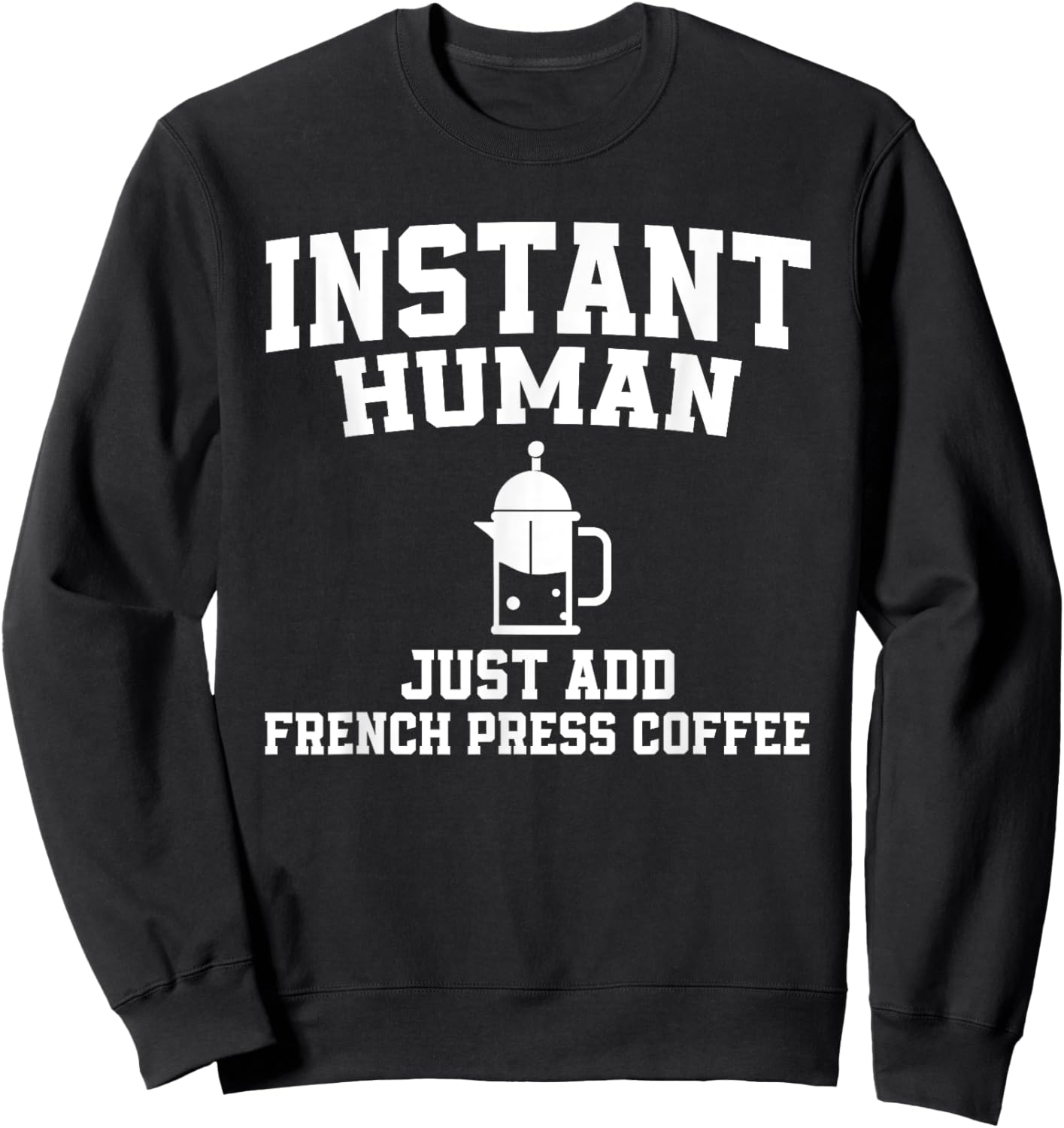 Instant Human Just Add French Press Coffee Sweatshirt - Sweatshirt | Black