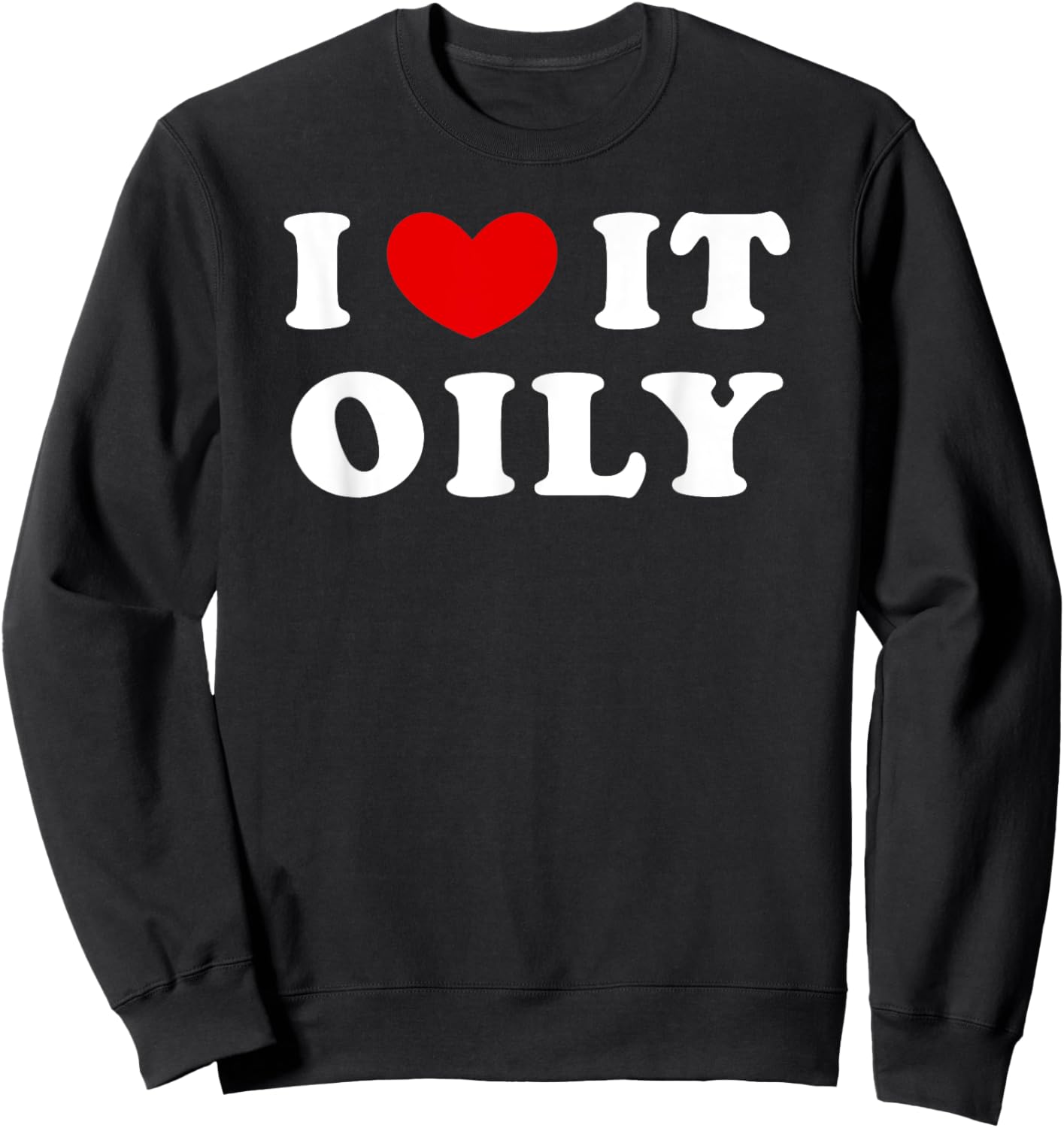 I Love It Oily, I Heart It Oily Sweatshirt - Sweatshirt | Black