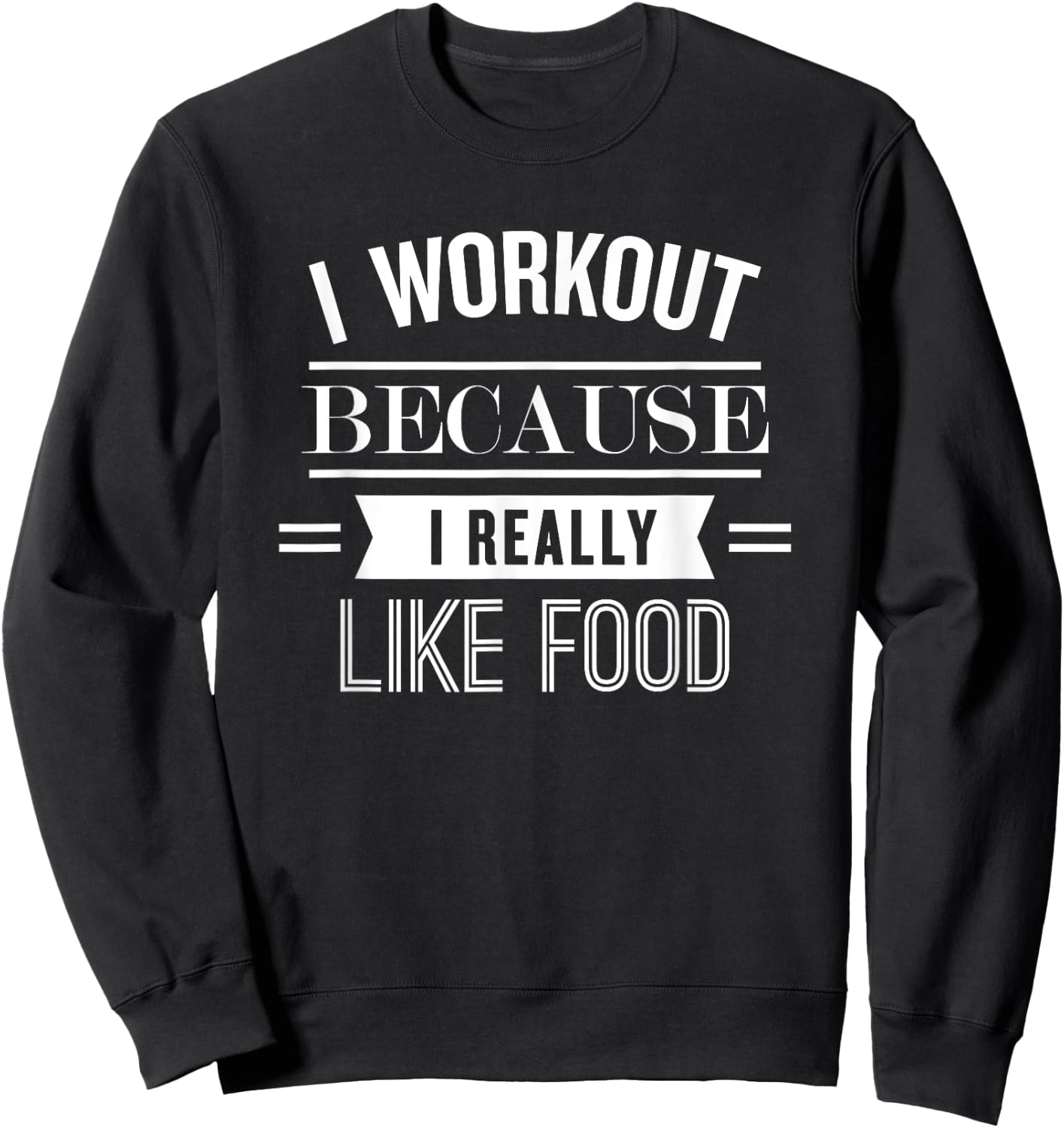 I Workout Because I Really Like Food: Funny Fitness Sweatshirt - Sweatshirt | Black