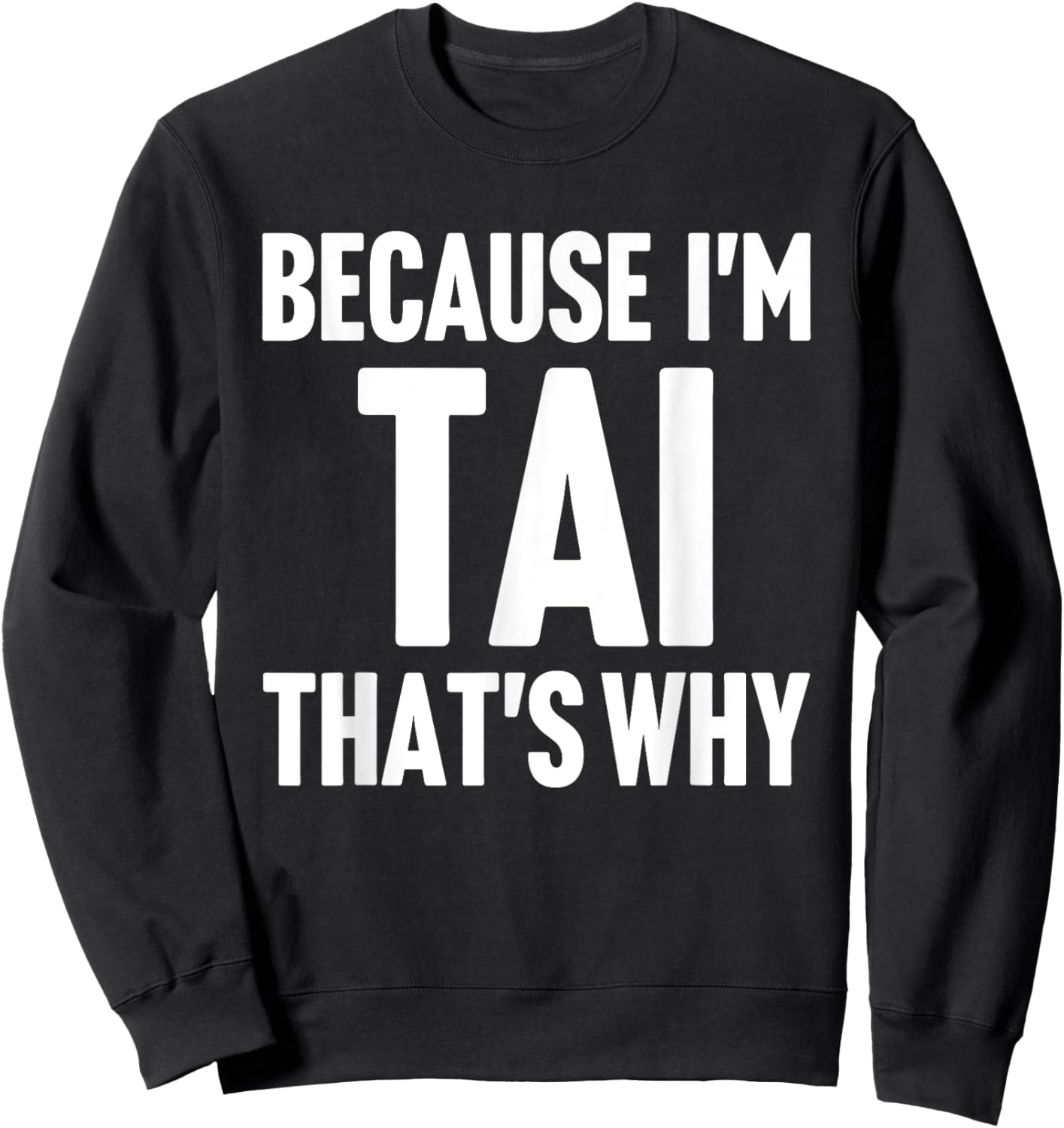 Because I'm Tai That's Why Am Personalized Name Sweatshirt - Sweatshirt | Black