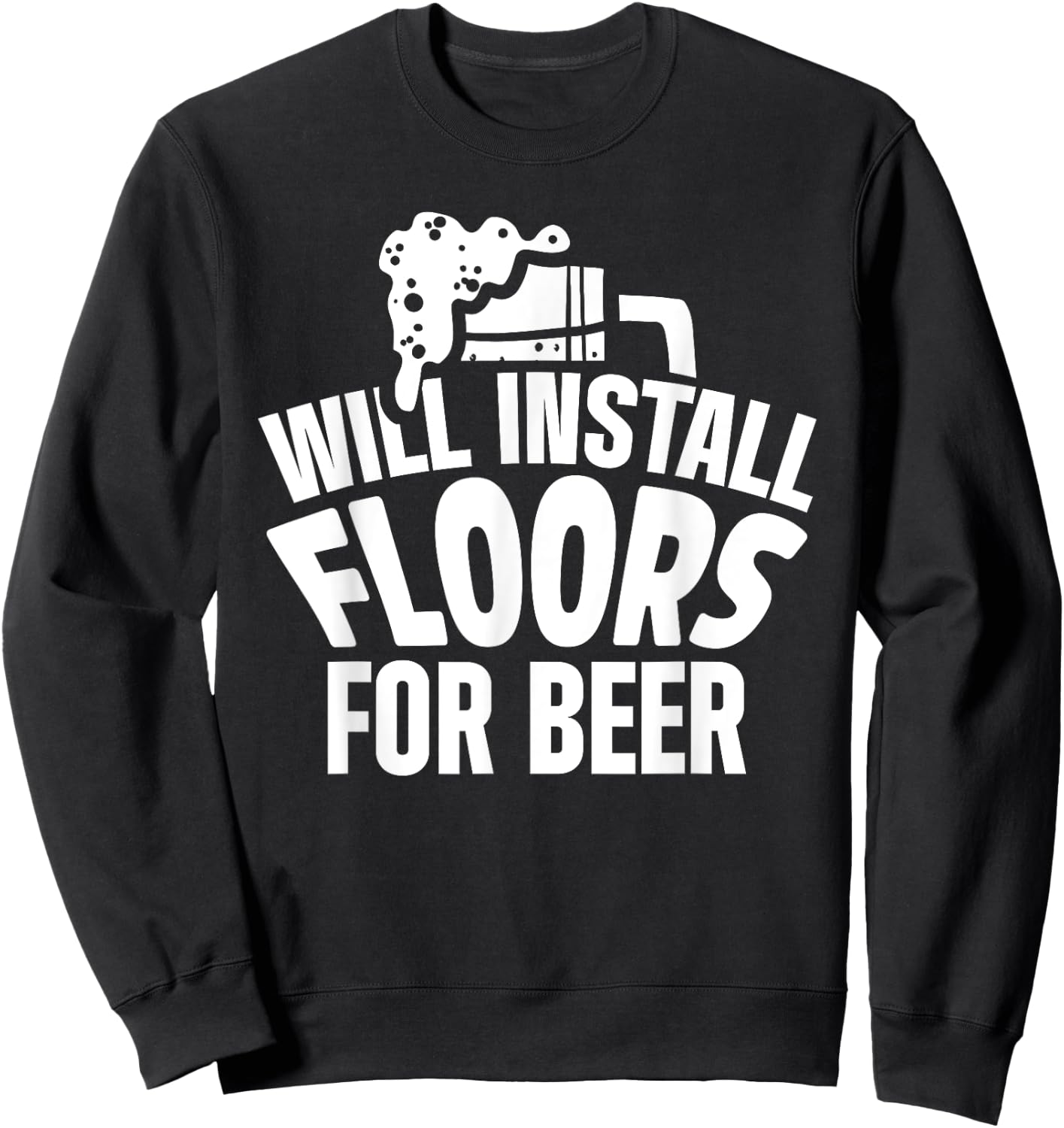 Flooring Installer Contractor Beer Floor Installation Sweatshirt - Sweatshirt | Black
