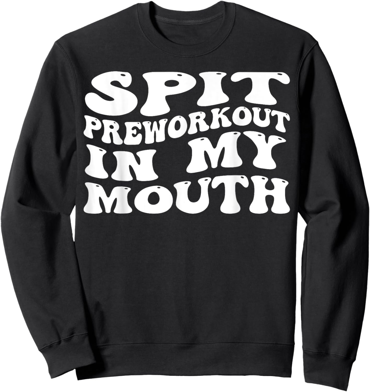 Spit Preworkout In My Mouth Funny Sarcastic Gym Sweatshirt - Sweatshirt | Black