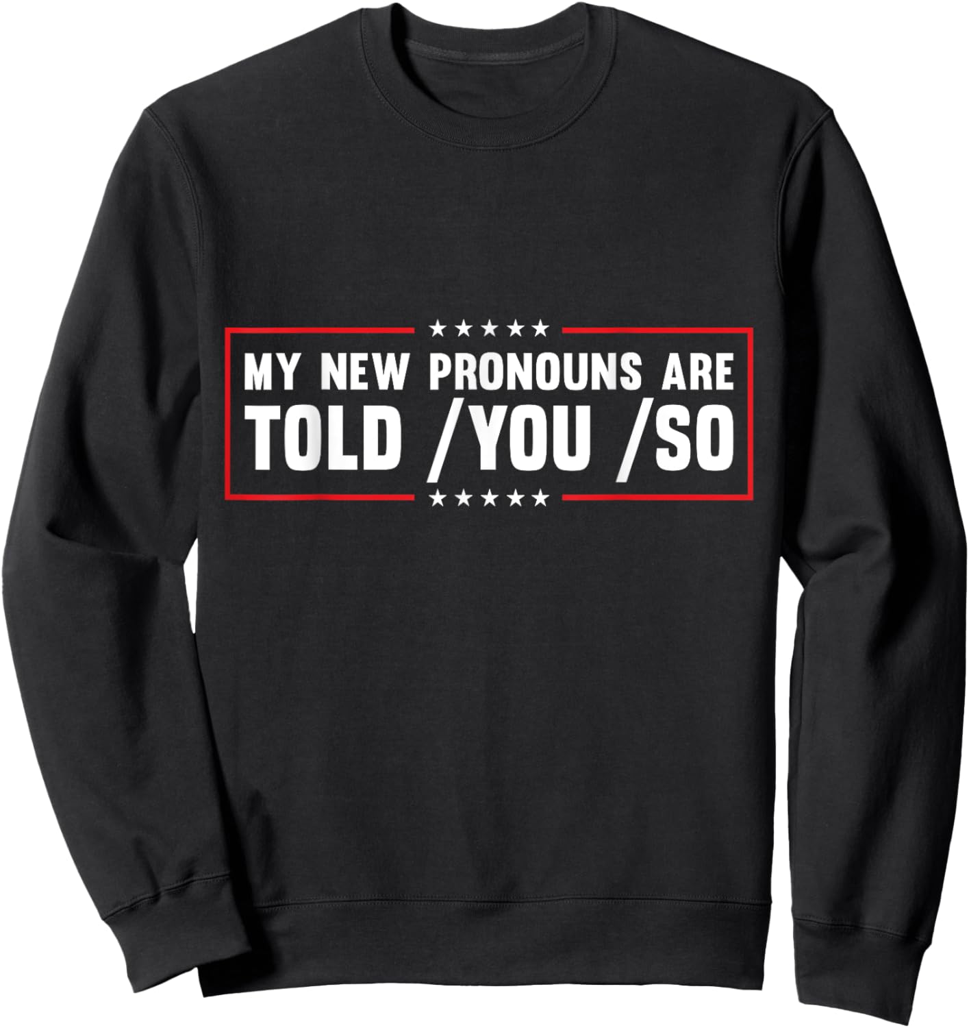 My New Pronouns Are Told You So. Funny American Patriotic Men Sweatshirt - Sweatshirt | Black