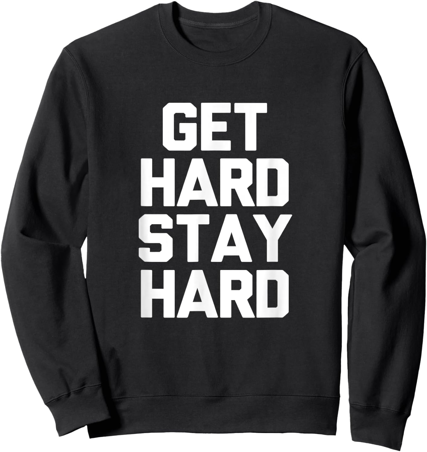 Get Hard Stay Hard Funny Novelty Gym Workout Gifts Sweatshirt - Sweatshirt | Black