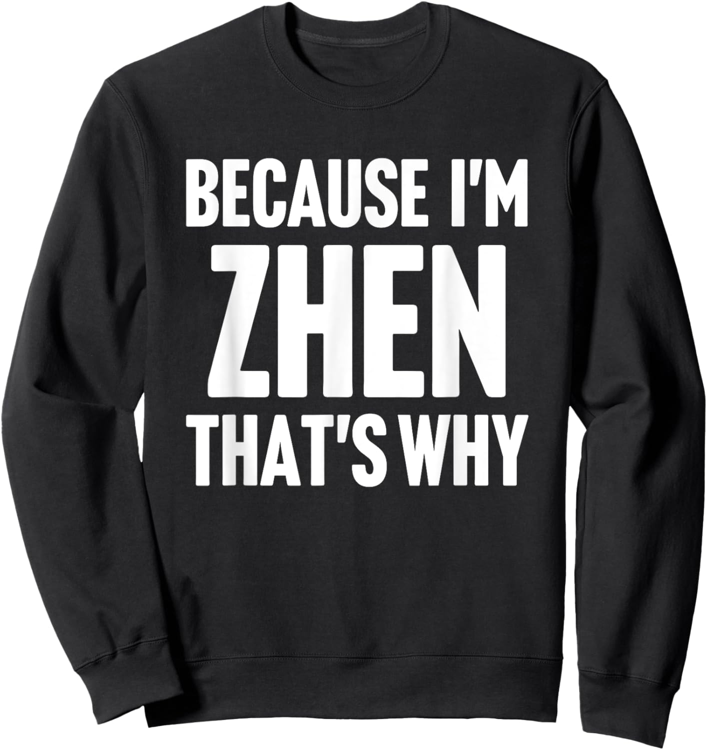 Because I'm Zhen That's Why Am Personalized Name Sweatshirt - Sweatshirt | Black