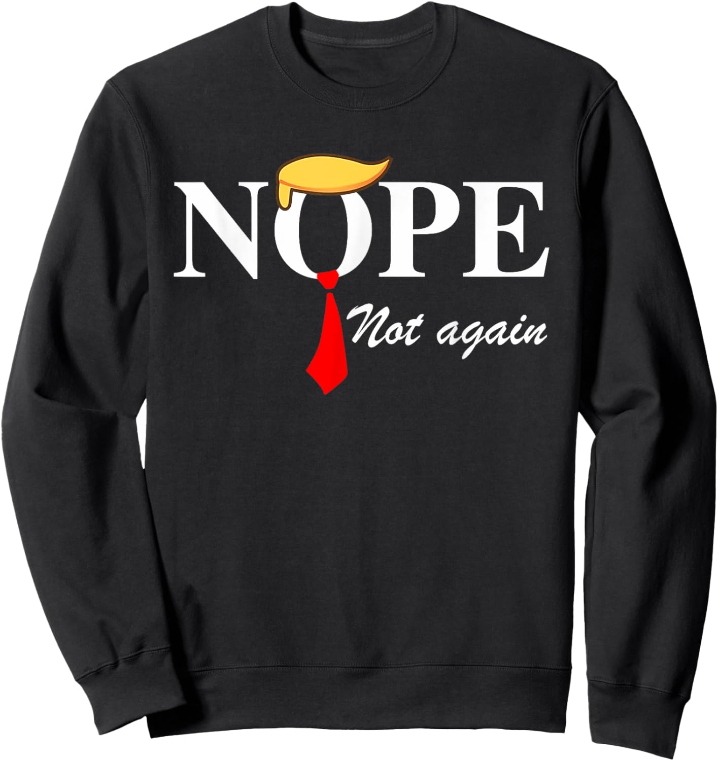 Nope Not Again Funny Trump Apparel Nope Not Again Trump Sweatshirt - Sweatshirt | Black
