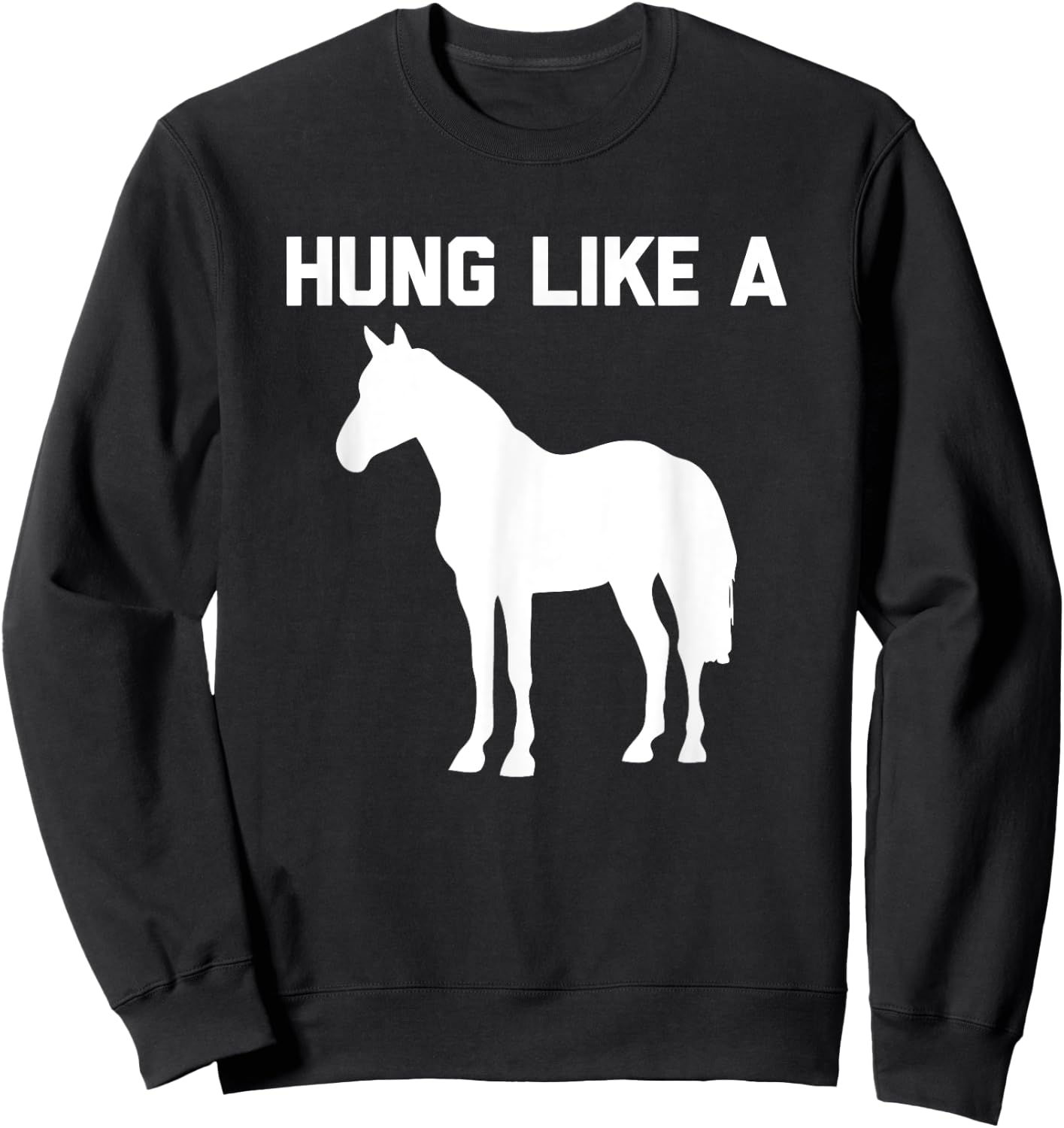 Hung Like A Horse funny saying funny shirt Sweatshirt - Sweatshirt | Black