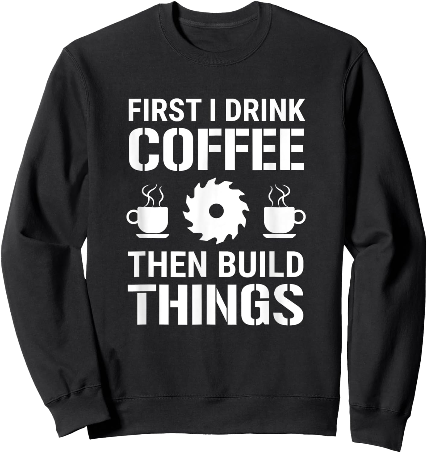 First I Drink Coffee Hen Build Hings Carpenter Woodworking Sweatshirt - Sweatshirt | Black