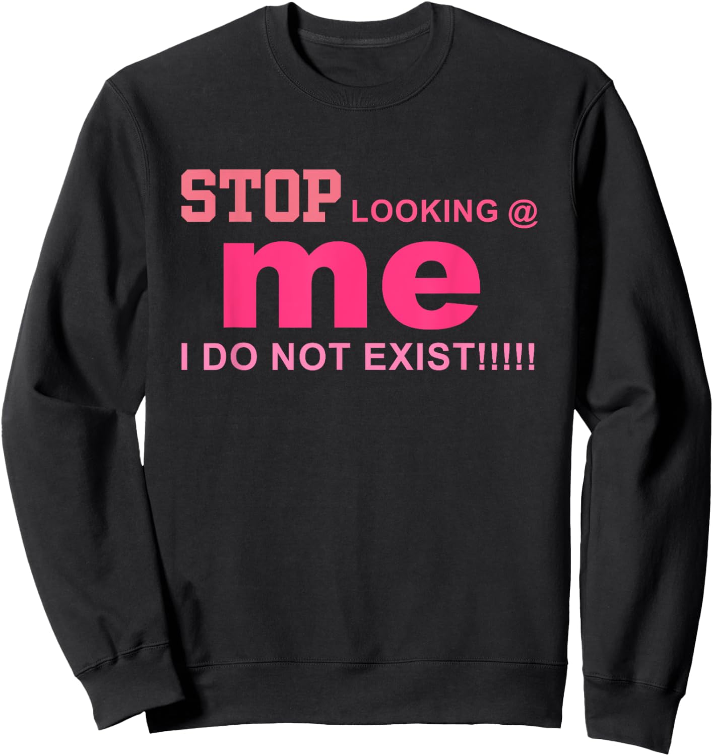 Stop Looking Me I Do Not Exist!! Funny Quote Sweatshirt - Sweatshirt | Black