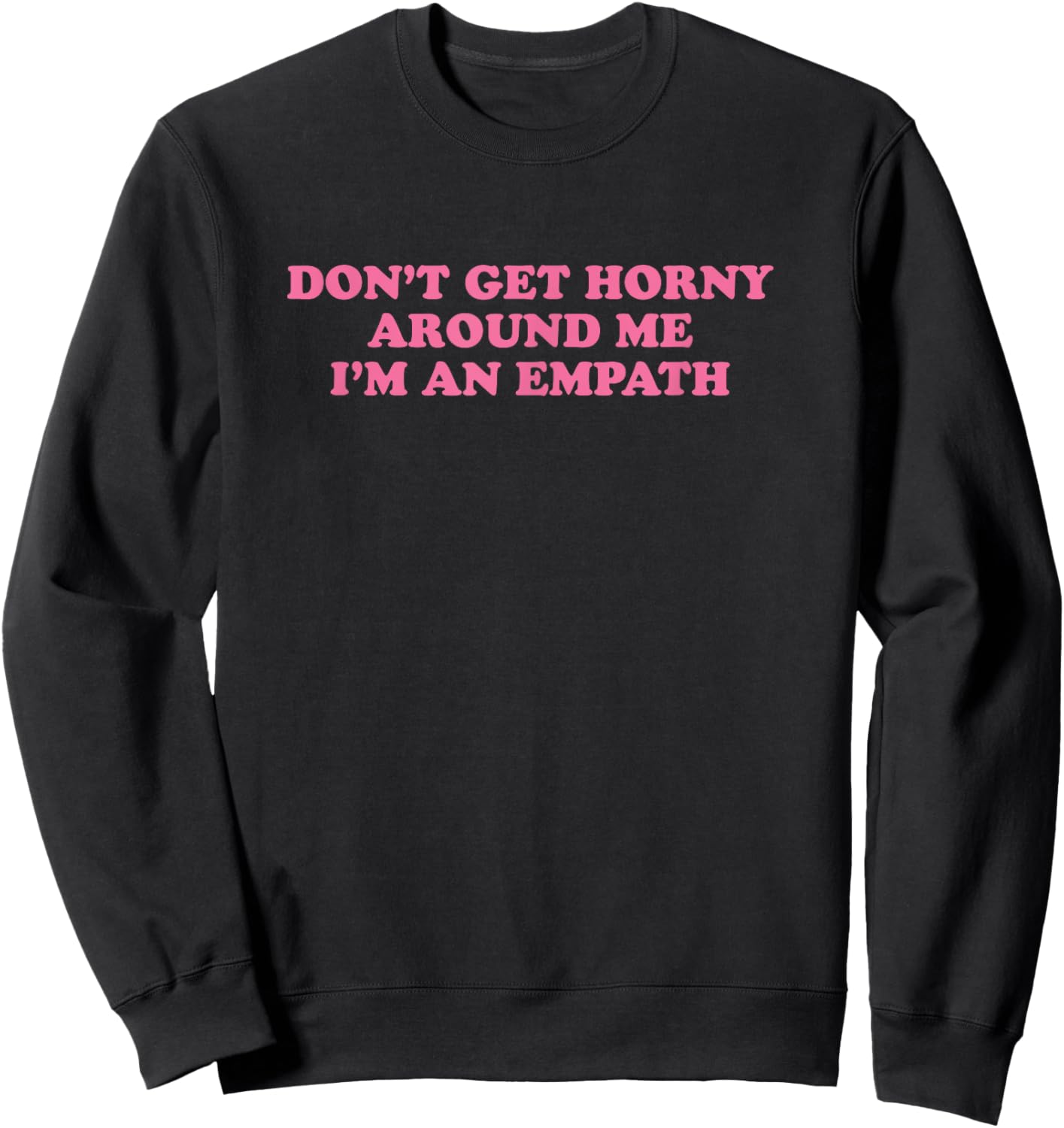 Don't Get Horny Around Me I'm An Empath, Meme Funny Sweatshirt - Sweatshirt | Black