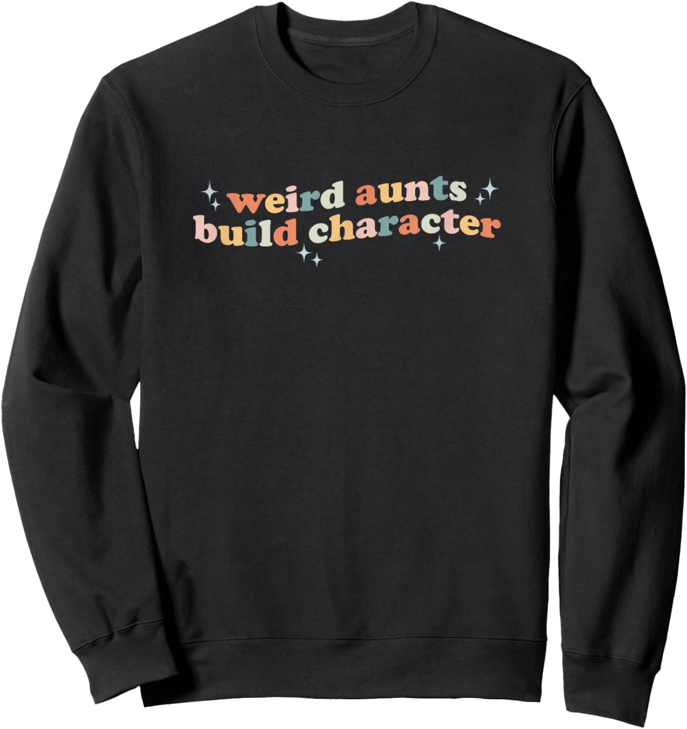 Groovy Weird Aunts Build Character Funny Aunt Sayings Sweatshirt - Sweatshirt | Black