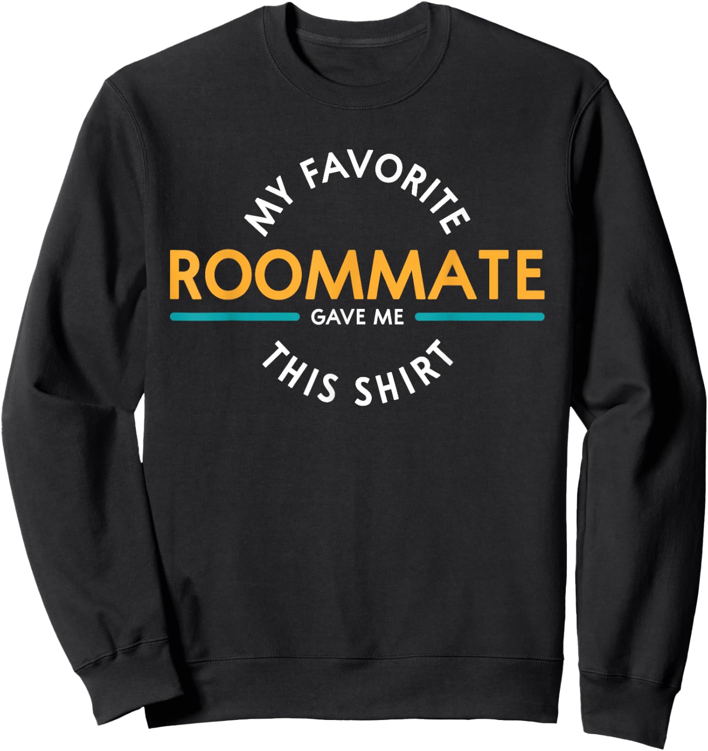 My Favorite Roommate Gave Me This Shirt Gift R Sweatshirt - Sweatshirt | Black