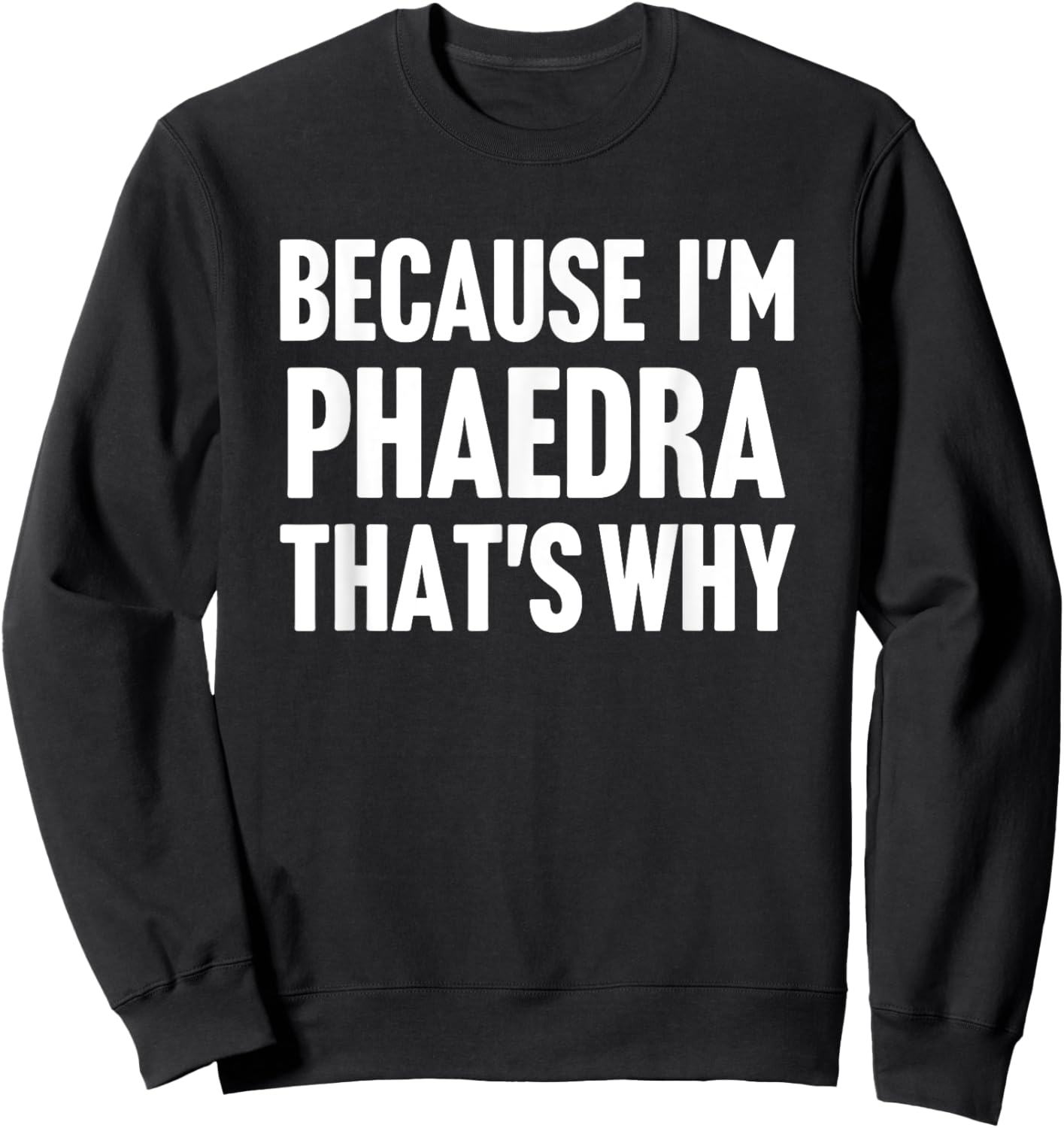 Because I'm Phaedra That's Why Am Personalized Name Sweatshirt - Sweatshirt | Black