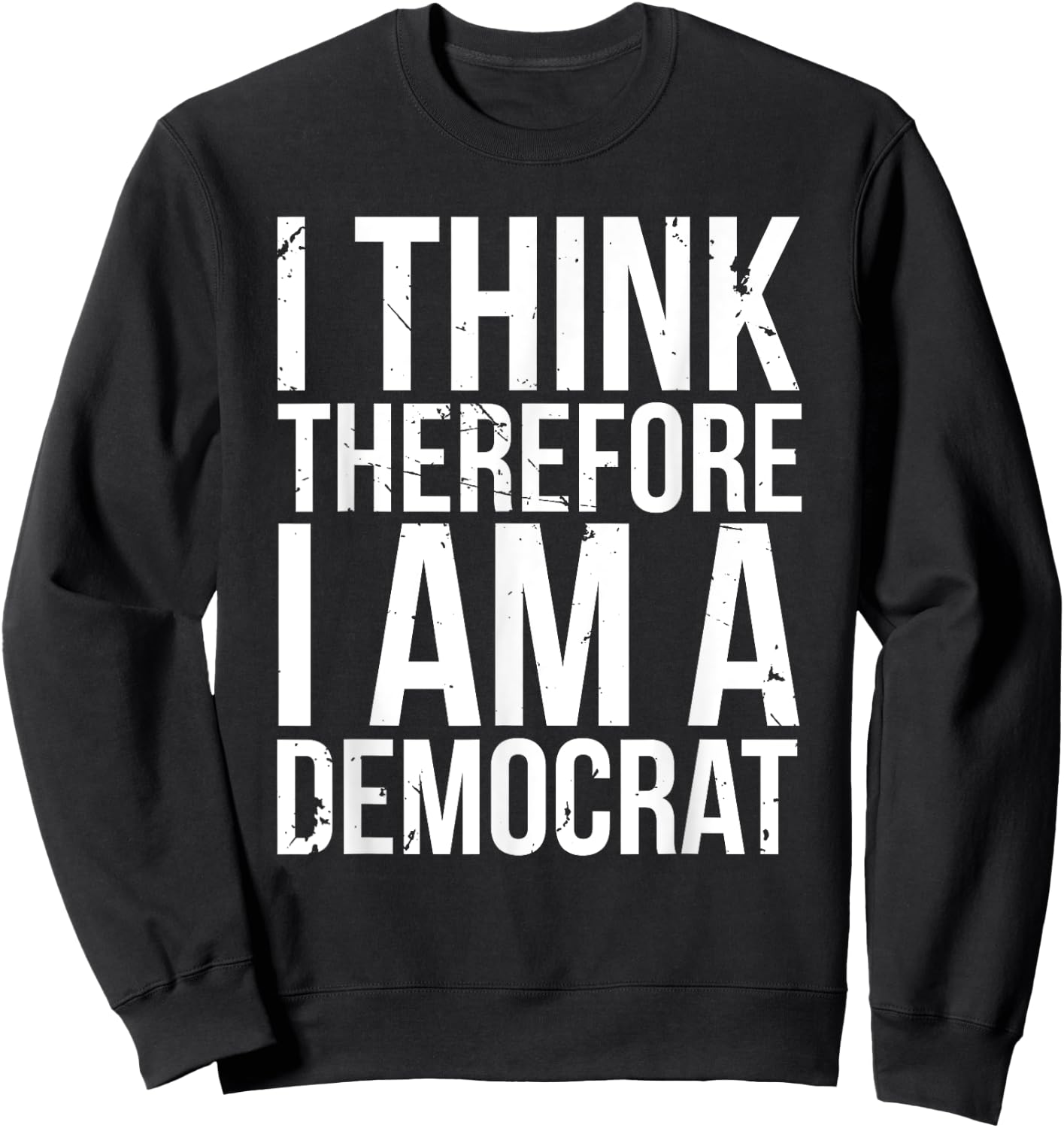 I Think Therefore I Am A Democrat Fun Socialist Proud Saying Sweatshirt - Sweatshirt | Black